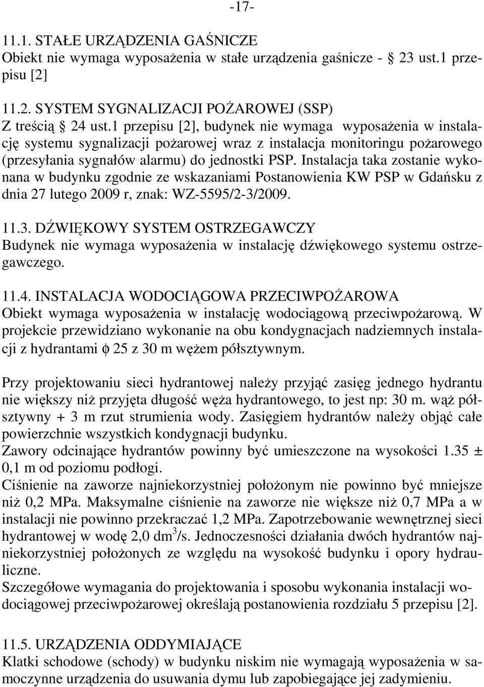 Instalacja taka zostanie wykonana w budynku zgodnie ze wskazaniami Postanowienia KW PSP w Gdańsku z dnia 27 lutego 2009 r, znak: WZ-5595/2-3/