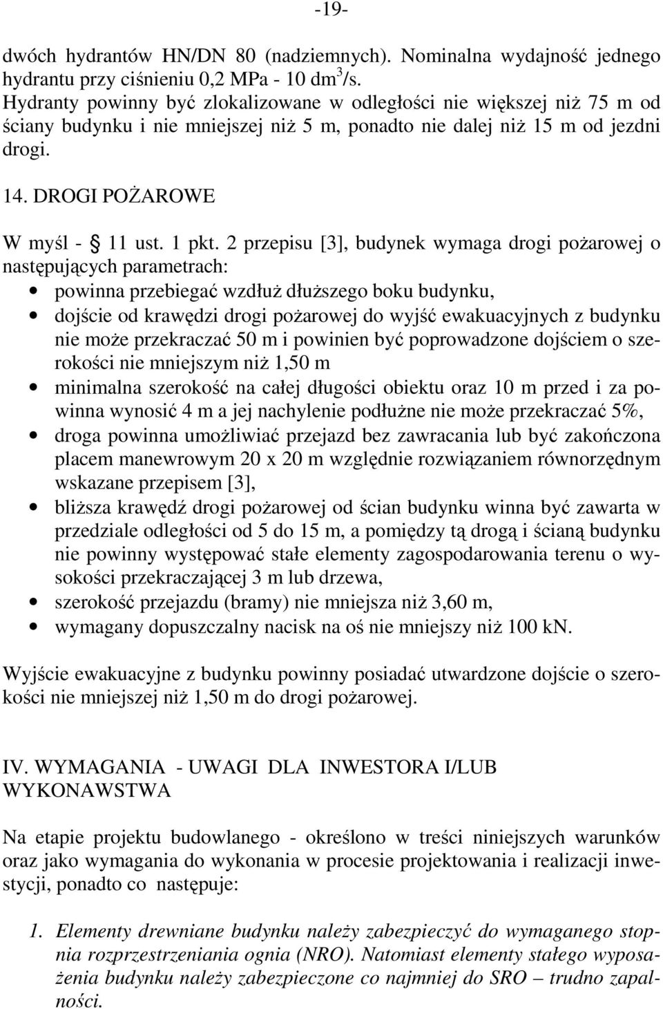 2 przepisu [3], budynek wymaga drogi pożarowej o następujących parametrach: powinna przebiegać wzdłuż dłuższego boku budynku, dojście od krawędzi drogi pożarowej do wyjść ewakuacyjnych z budynku nie