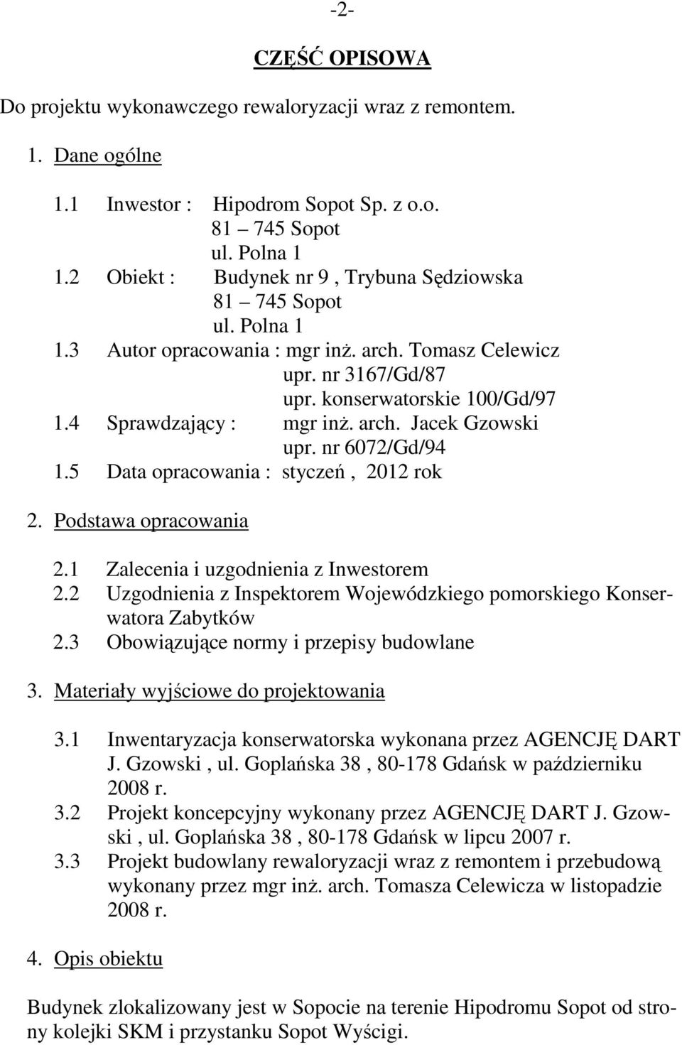 4 Sprawdzający : mgr inż. arch. Jacek Gzowski upr. nr 6072/Gd/94 1.5 Data opracowania : styczeń, 2012 rok 2. Podstawa opracowania 2.1 Zalecenia i uzgodnienia z Inwestorem 2.