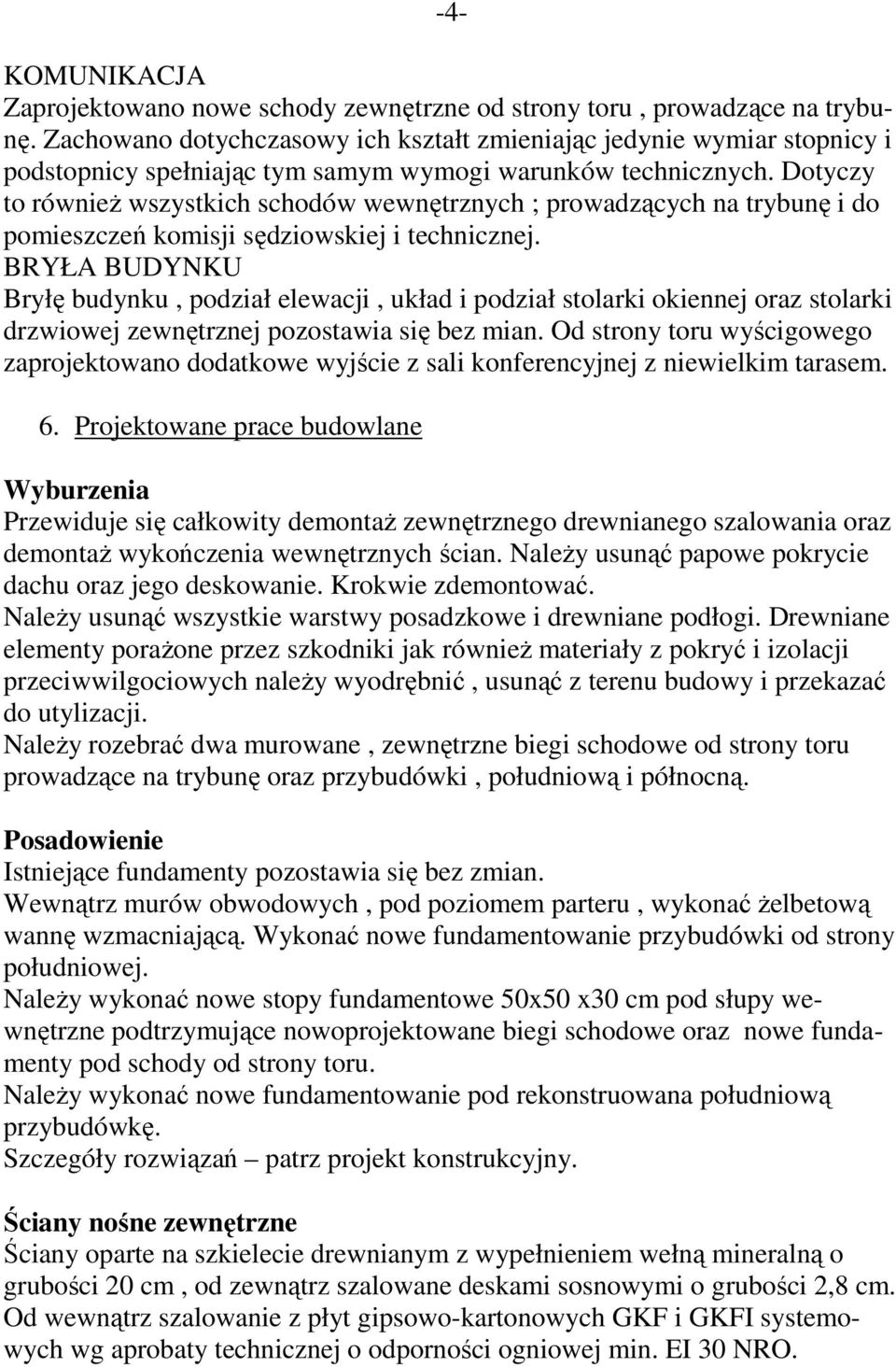 Dotyczy to również wszystkich schodów wewnętrznych ; prowadzących na trybunę i do pomieszczeń komisji sędziowskiej i technicznej.