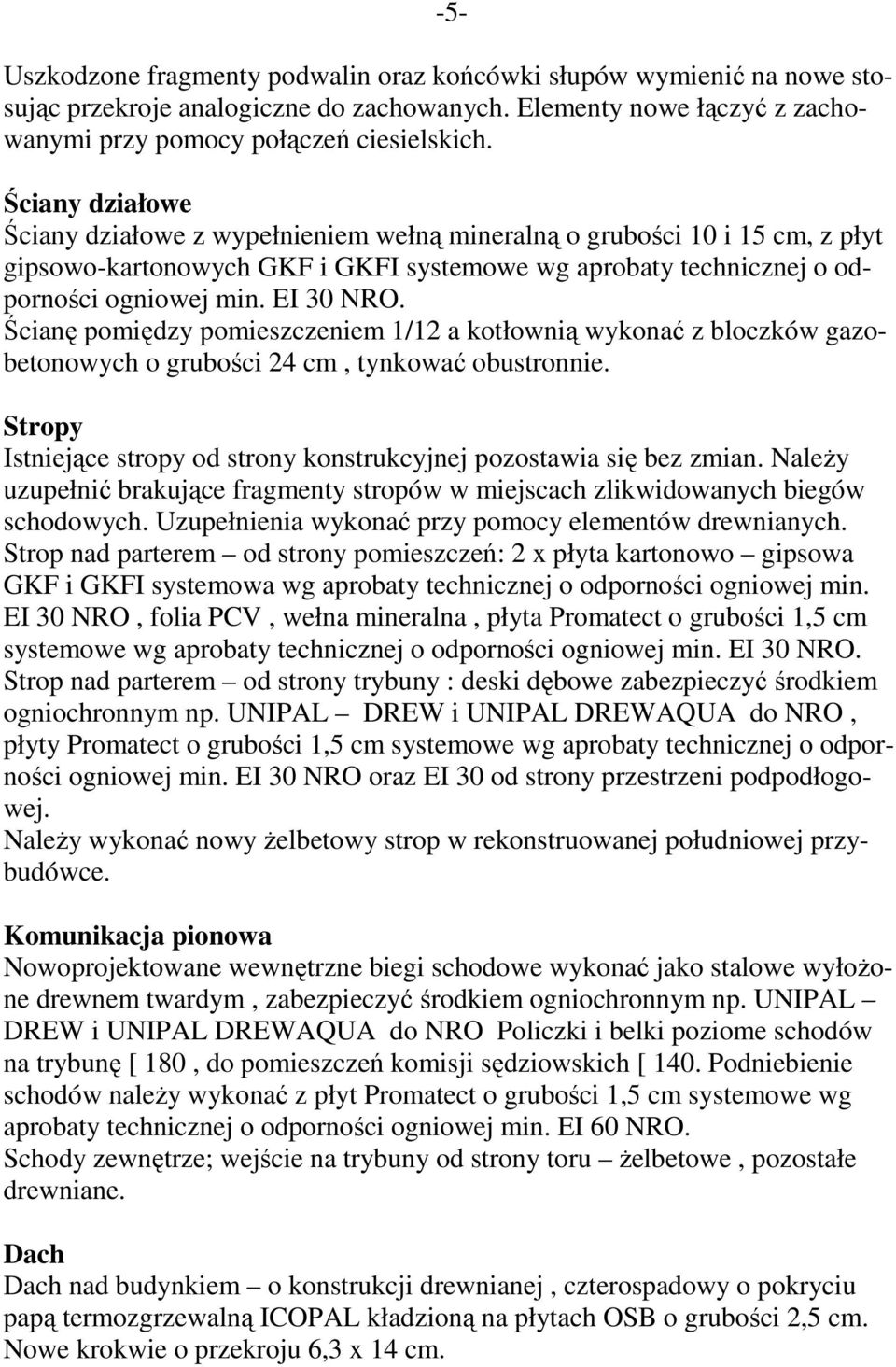 Ścianę pomiędzy pomieszczeniem 1/12 a kotłownią wykonać z bloczków gazobetonowych o grubości 24 cm, tynkować obustronnie. Stropy Istniejące stropy od strony konstrukcyjnej pozostawia się bez zmian.