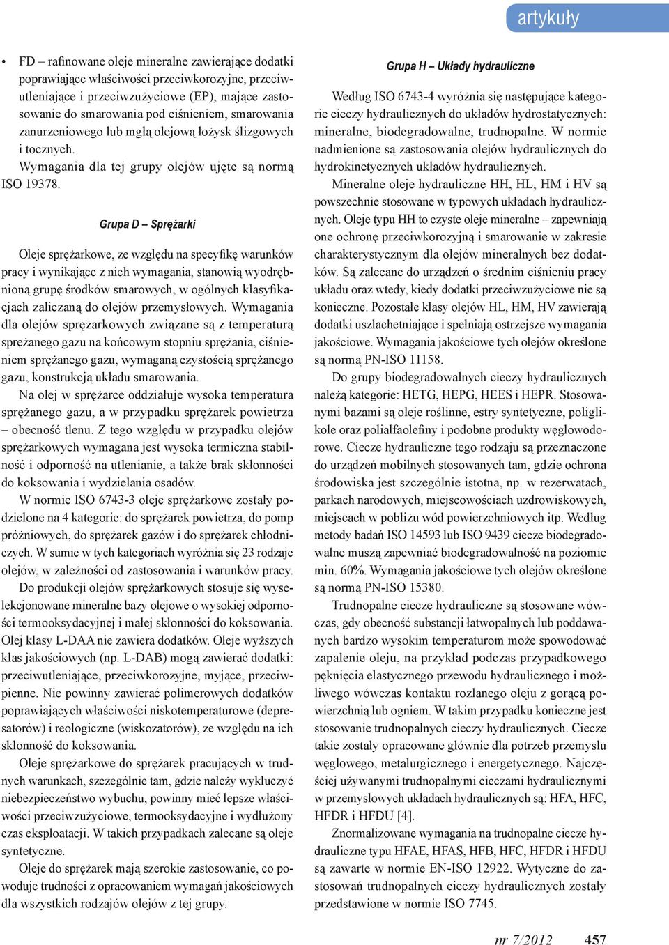 Grupa D Sprężarki Oleje sprężarkowe, ze względu na specyfikę warunków pracy i wynikające z nich wymagania, stanowią wyodrębnioną grupę środków smarowych, w ogólnych klasyfikacjach zaliczaną do olejów