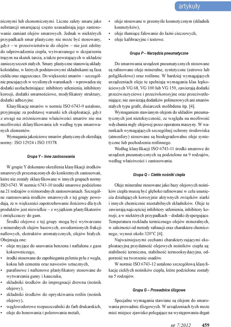 także powstających w układzie zanieczyszczeń stałych. Smary plastyczne stanowią układy koloidalne, w których podstawowymi składnikami są faza ciekła oraz zagęszczacz.