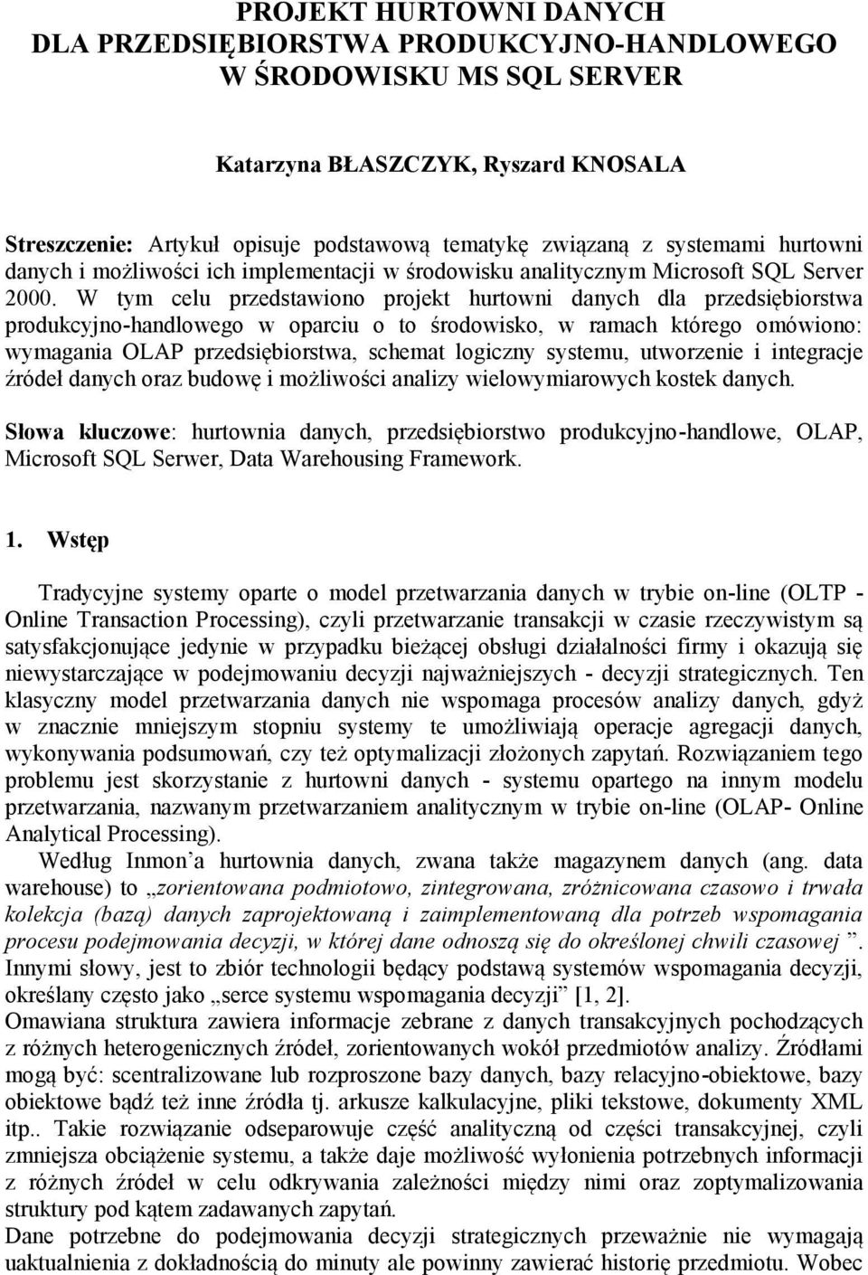 W tym celu przedstawiono projekt hurtowni danych dla przedsiębiorstwa produkcyjno-handlowego w oparciu o to środowisko, w ramach którego omówiono: wymagania OLAP przedsiębiorstwa, schemat logiczny