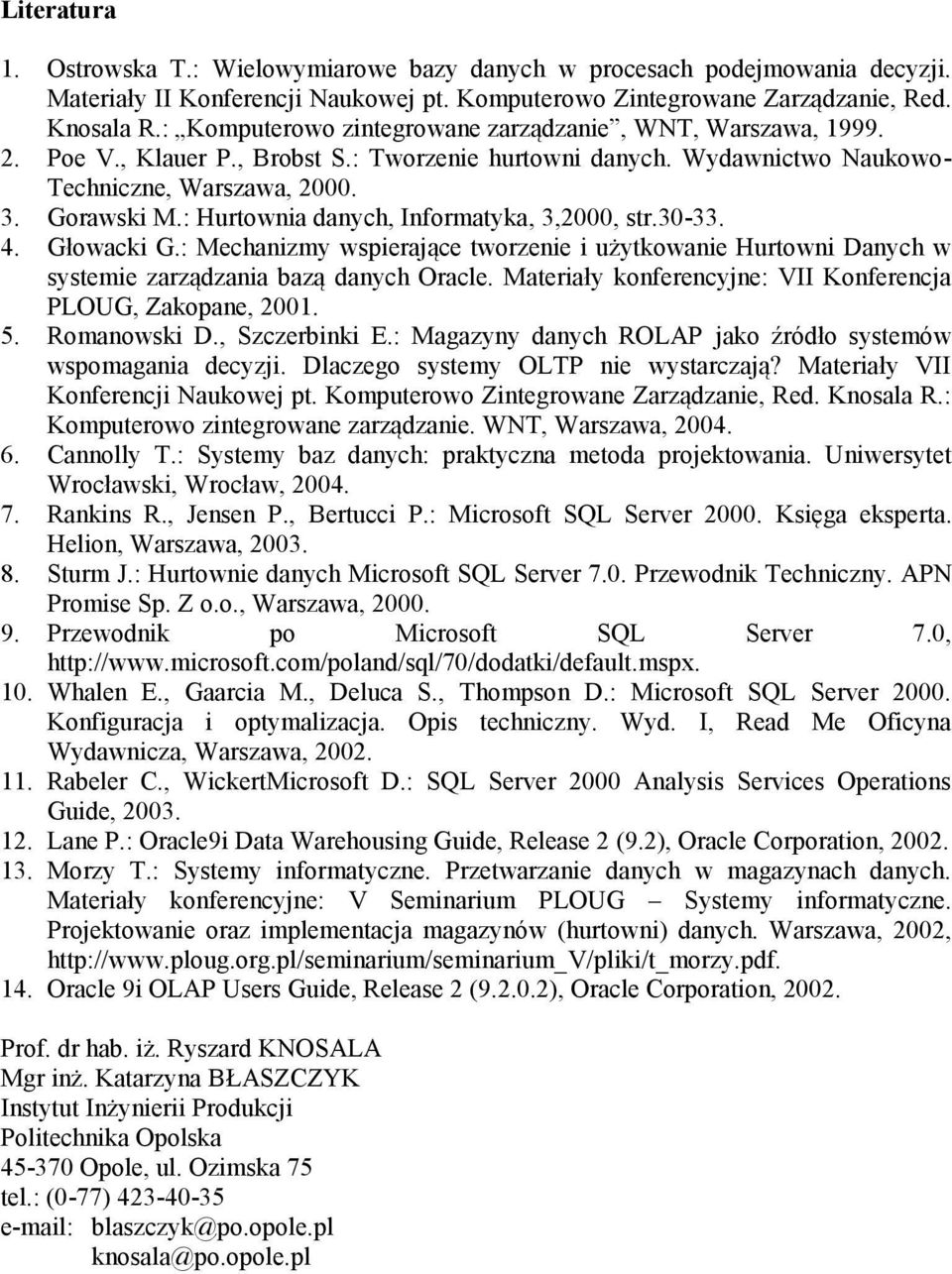 : Hurtownia danych, Informatyka, 3,2000, str.30-33. 4. Głowacki G.: Mechanizmy wspierające tworzenie i użytkowanie Hurtowni Danych w systemie zarządzania bazą danych Oracle.