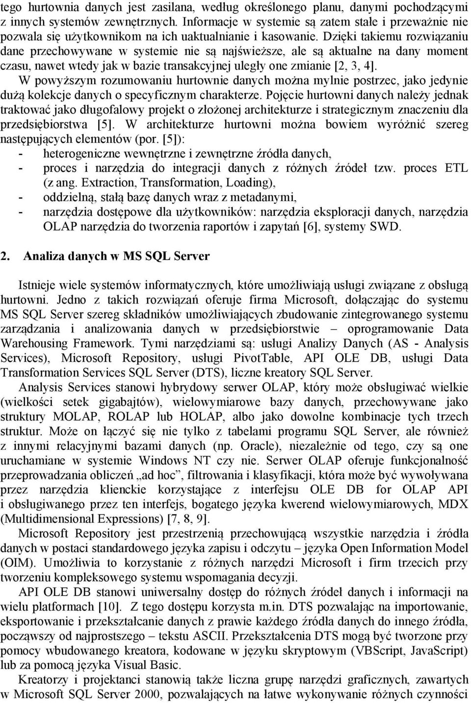 Dzięki takiemu rozwiązaniu dane przechowywane w systemie nie są najświeższe, ale są aktualne na dany moment czasu, nawet wtedy jak w bazie transakcyjnej uległy one zmianie [2, 3, 4].