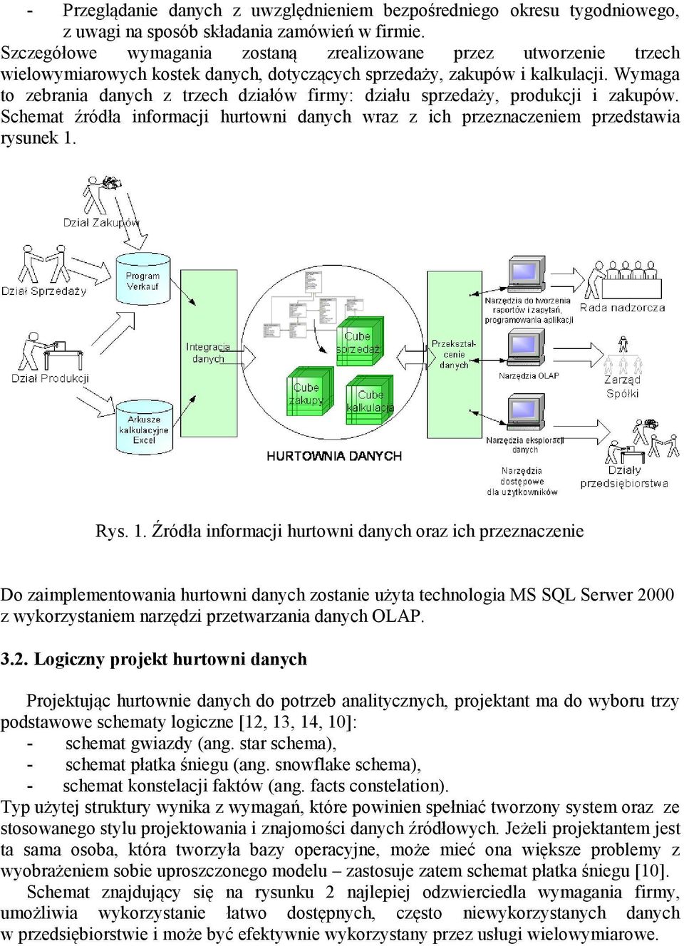 Wymaga to zebrania danych z trzech działów firmy: działu sprzedaży, produkcji i zakupów. Schemat źródła informacji hurtowni danych wraz z ich przeznaczeniem przedstawia rysunek 1.