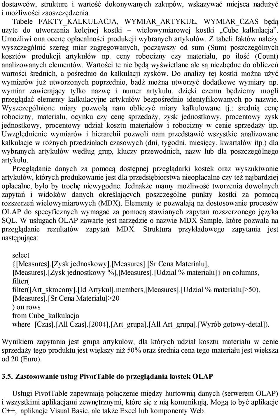 Z tabeli faktów należy wyszczególnić szereg miar zagregowanych, począwszy od sum (Sum) poszczególnych kosztów produkcji artykułów np.