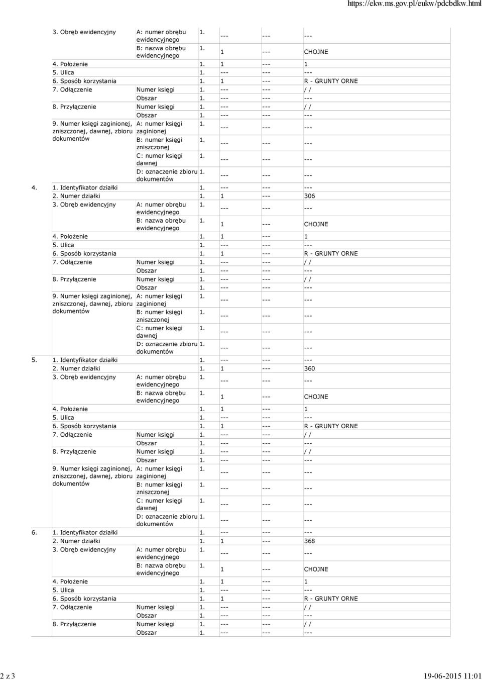 Numer księgi, Obszar D: oznaczenie zbioru 5. Identyfikator działki 2. Numer działki 1 360 1 CHOJNE 4. Położenie 1 1 5. Ulica 6. Sposób korzystania 1 R GRUNTY ORNE 7.