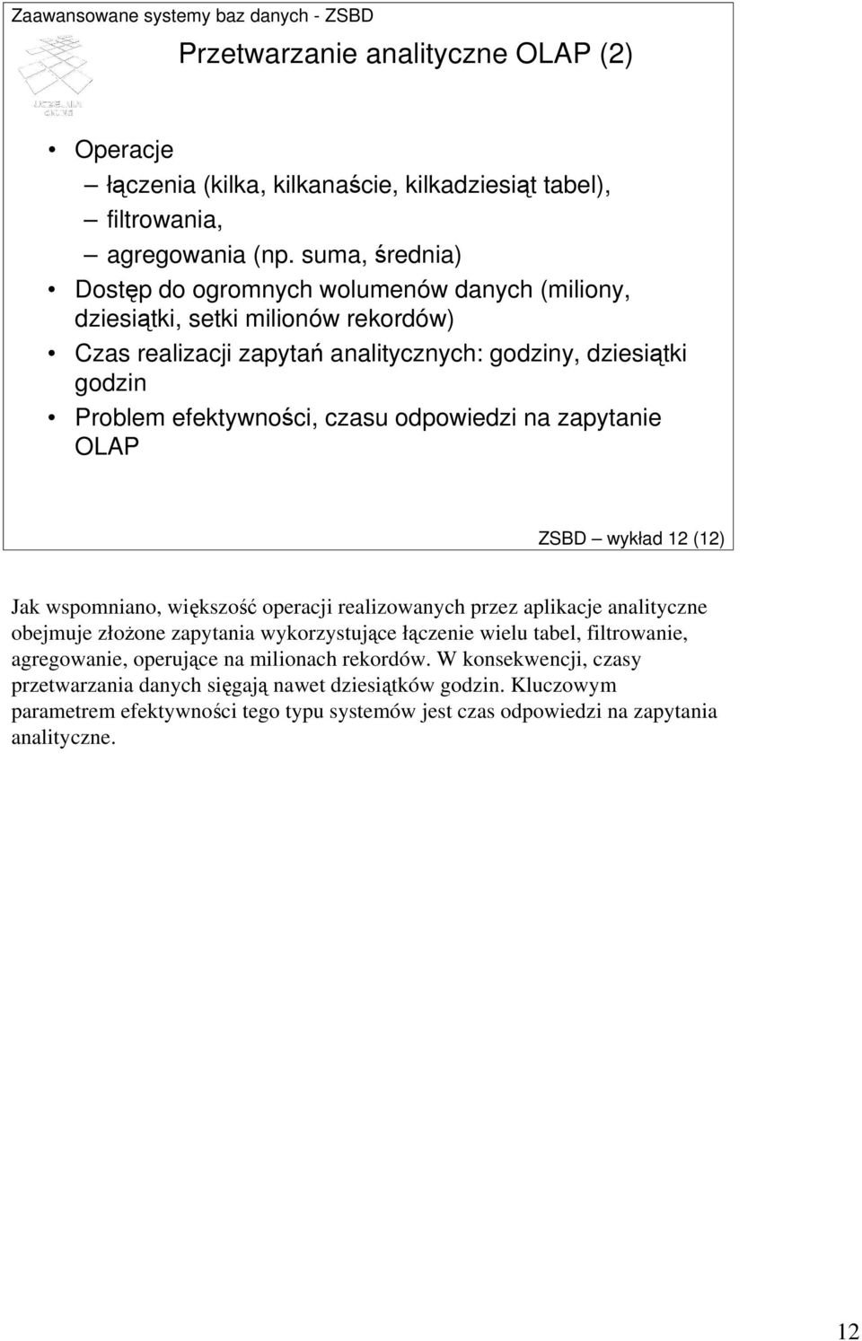 czasu odpowiedzi na zapytanie OLAP ZSBD wykład 12 (12) Jak wspomniano, większość operacji realizowanych przez aplikacje analityczne obejmuje złoŝone zapytania wykorzystujące łączenie