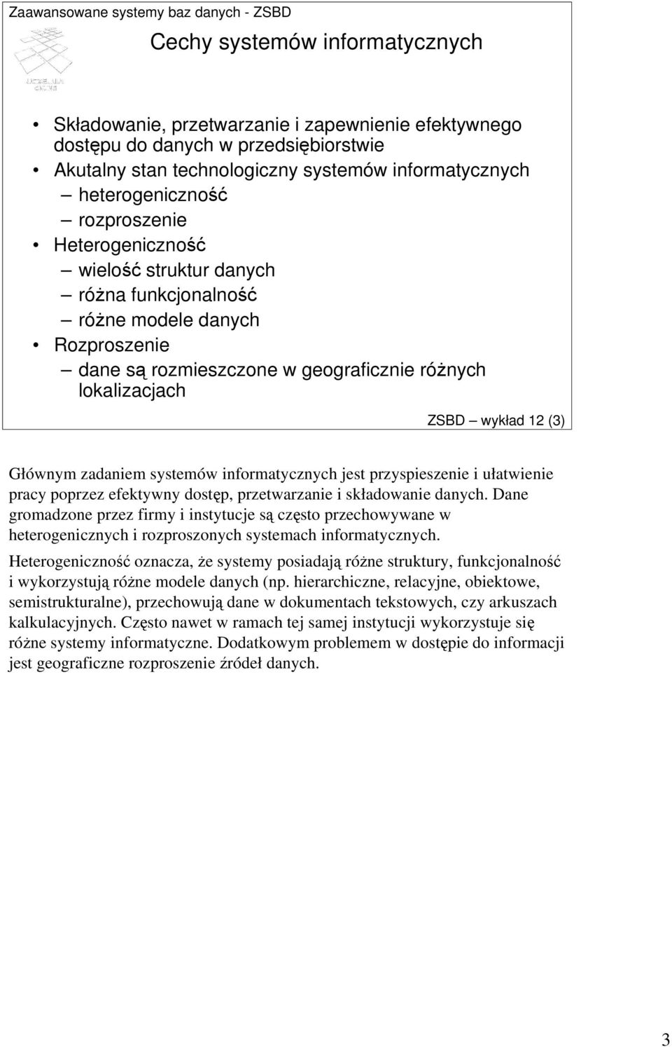 zadaniem systemów informatycznych jest przyspieszenie i ułatwienie pracy poprzez efektywny dostęp, przetwarzanie i składowanie danych.