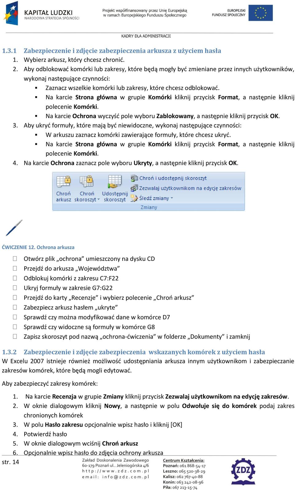 Na karcie Strona główna w grupie Komórki kliknij przycisk Format, a następnie kliknij polecenie Komórki. Na karcie Ochrona wyczyśd pole wyboru Zablokowany, a następnie kliknij przycisk OK. 3.