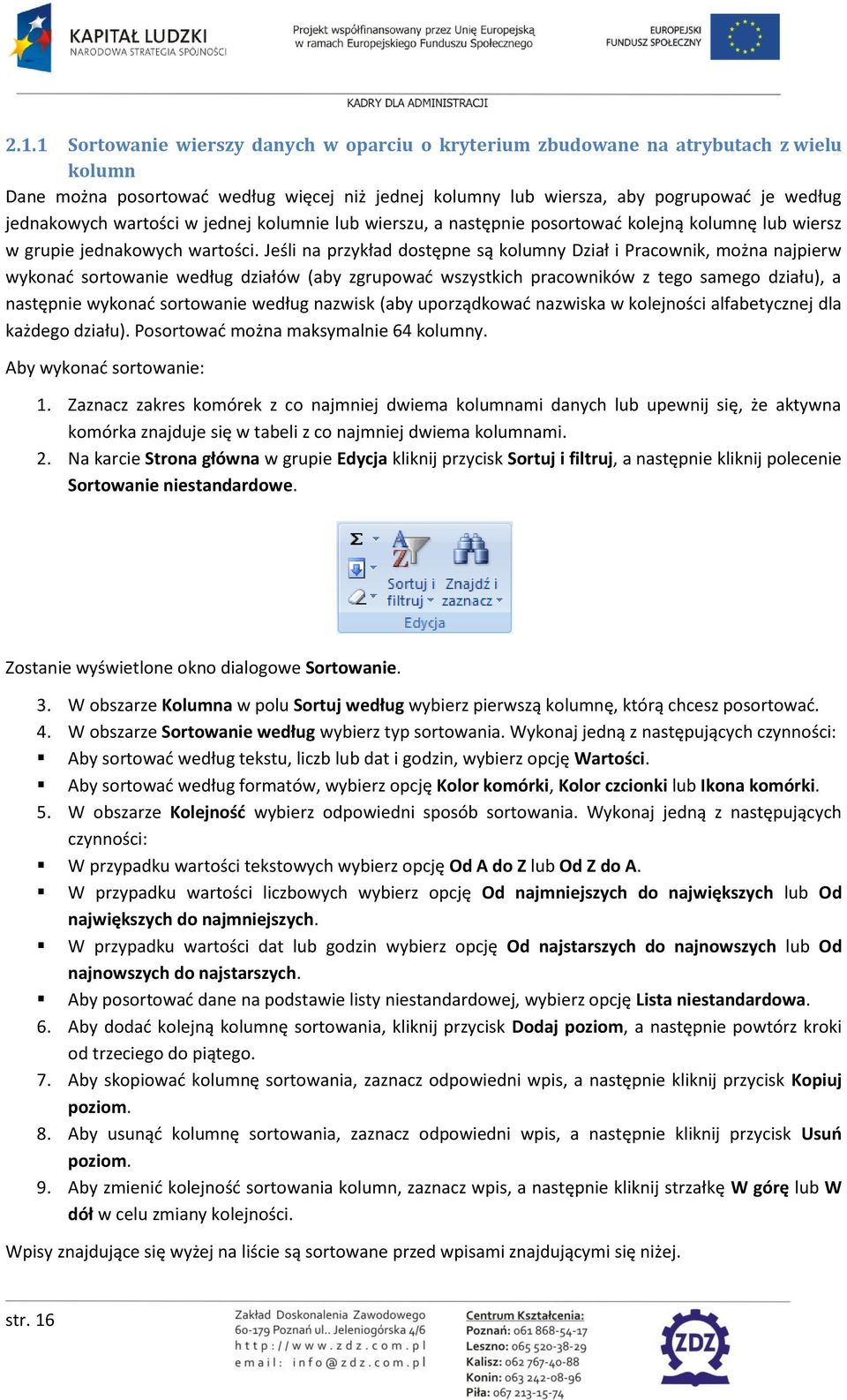 Jeśli na przykład dostępne są kolumny Dział i Pracownik, można najpierw wykonad sortowanie według działów (aby zgrupowad wszystkich pracowników z tego samego działu), a następnie wykonad sortowanie