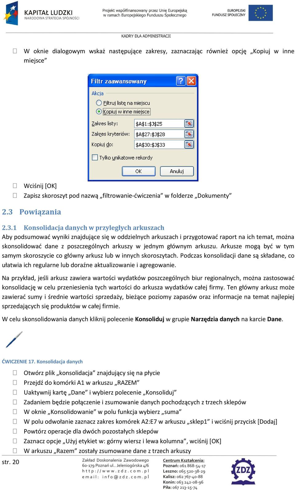 1 Konsolidacja danych w przyległych arkuszach Aby podsumowad wyniki znajdujące się w oddzielnych arkuszach i przygotowad raport na ich temat, można skonsolidowad dane z poszczególnych arkuszy w