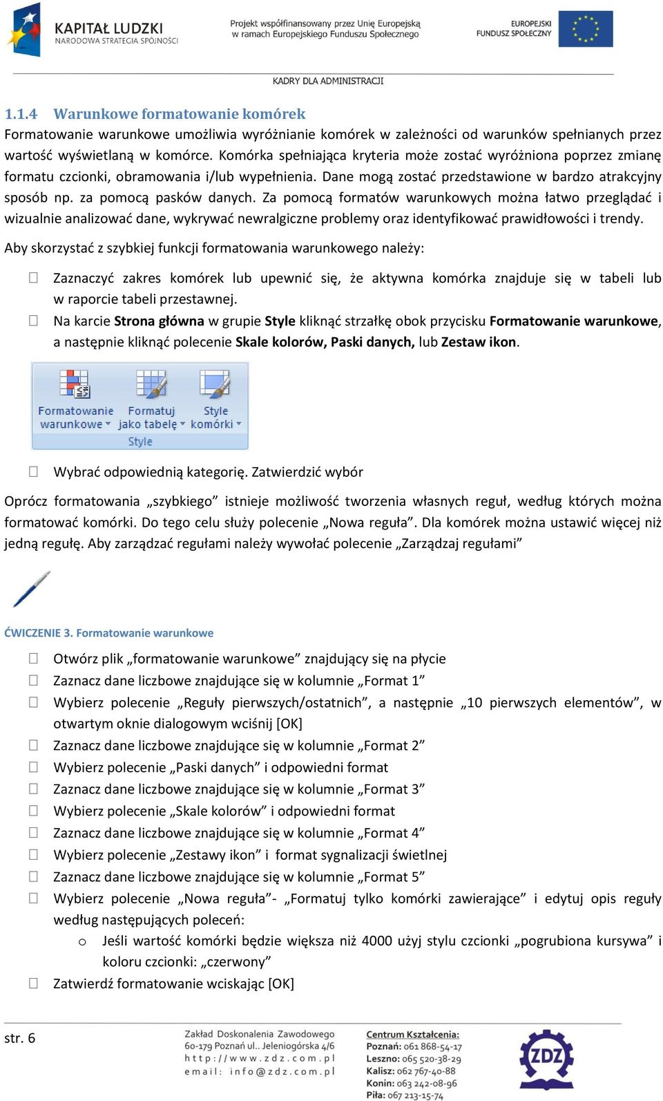 za pomocą pasków danych. Za pomocą formatów warunkowych można łatwo przeglądad i wizualnie analizowad dane, wykrywad newralgiczne problemy oraz identyfikowad prawidłowości i trendy.