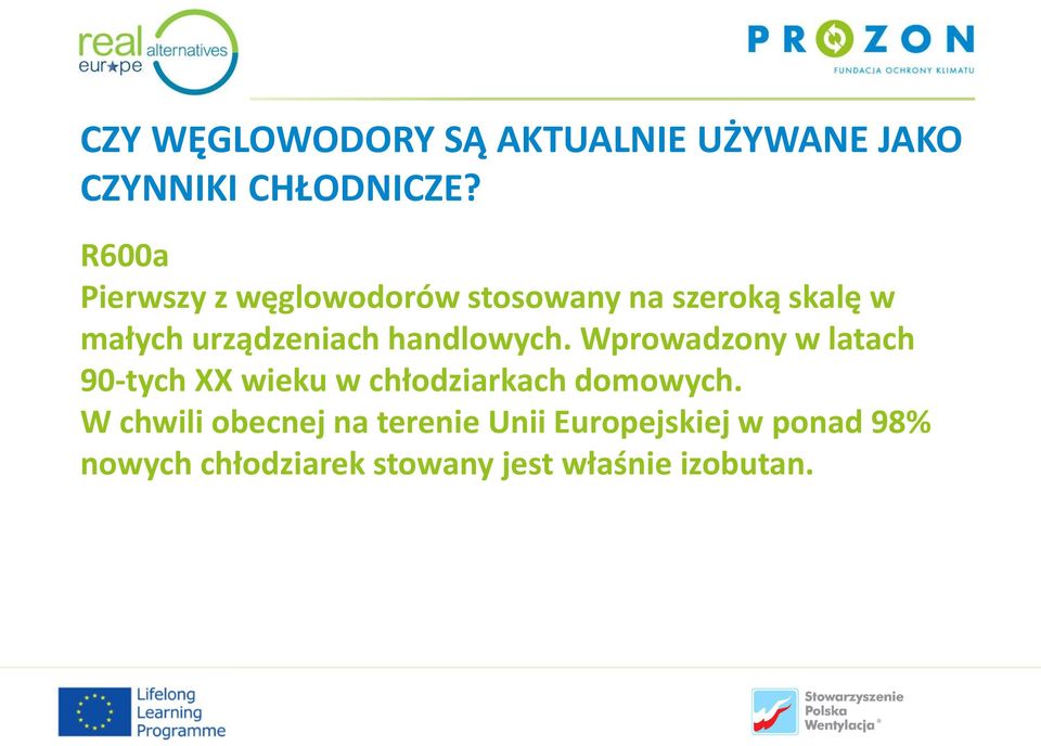 handlowych. Wprowadzony w latach 90-tych XX wieku w chłodziarkach domowych.