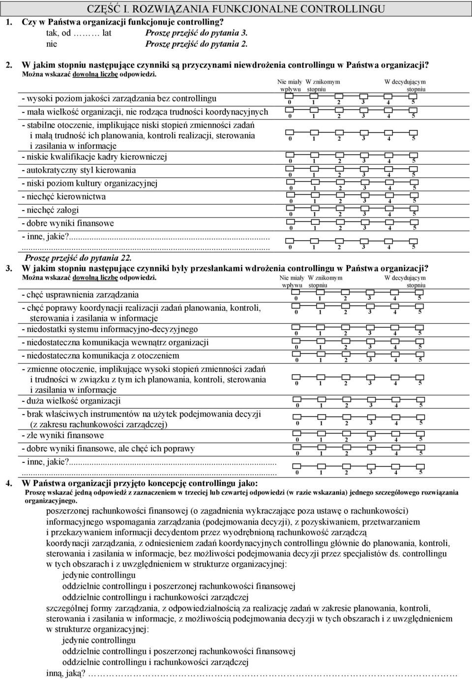 - wysoki poziom jakości zarządzania bez controllingu - mała wielkość organizacji, nie rodząca trudności koordynacyjnych - stabilne otoczenie, implikujące niski stopień zmienności zadań i małą