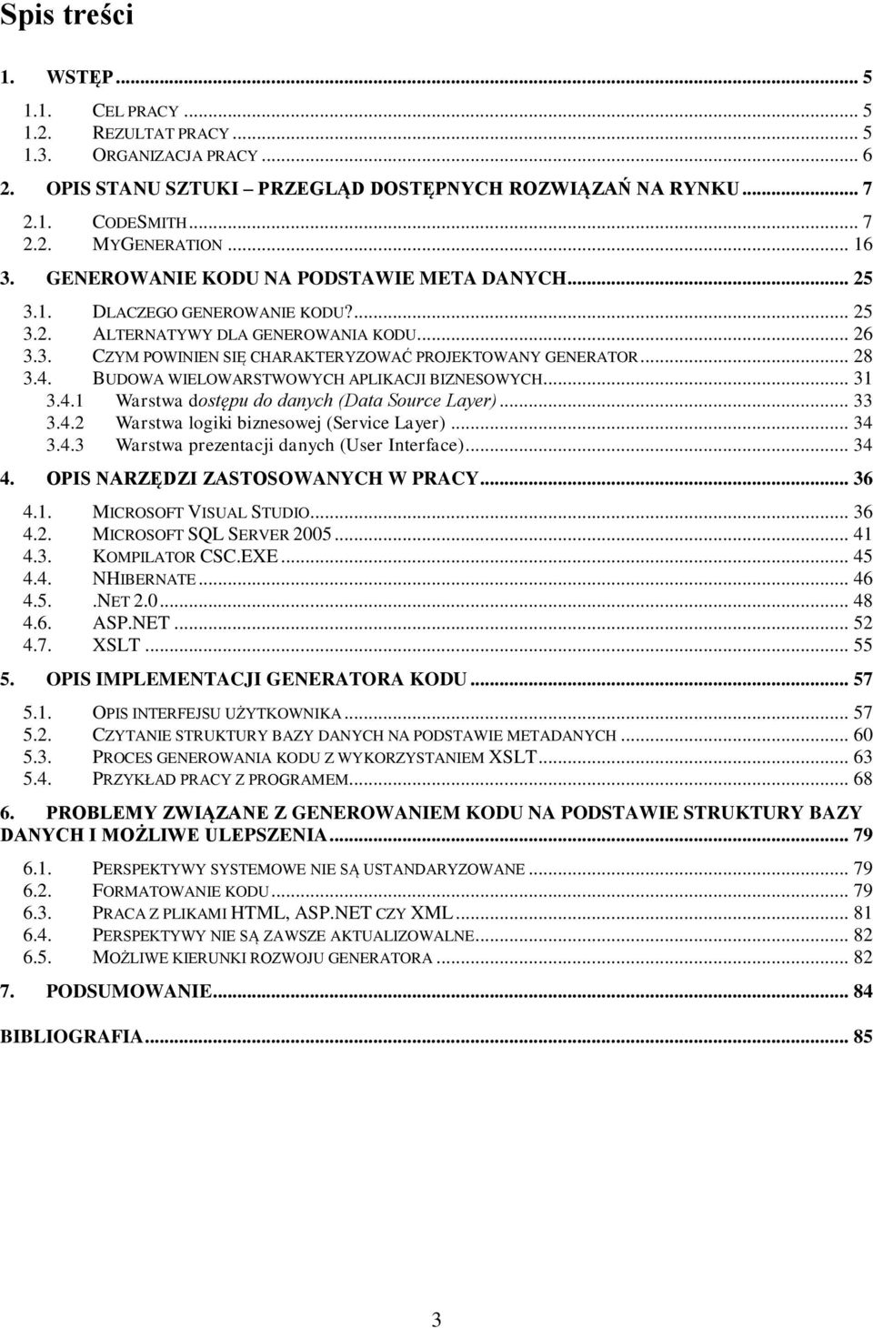 .. 28 3.4. BUDOWA WIELOWARSTWOWYCH APLIKACJI BIZNESOWYCH... 31 3.4.1 Warstwa dostępu do danych (Data Source Layer)... 33 3.4.2 Warstwa logiki biznesowej (Service Layer)... 34 3.4.3 Warstwa prezentacji danych (User Interface).