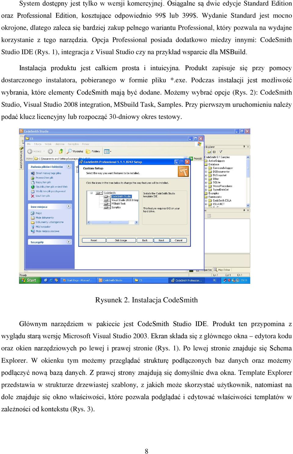 Opcja Professional posiada dodatkowo miedzy innymi: CodeSmith Studio IDE (Rys. 1), integracja z Visual Studio czy na przykład wsparcie dla MSBuild.