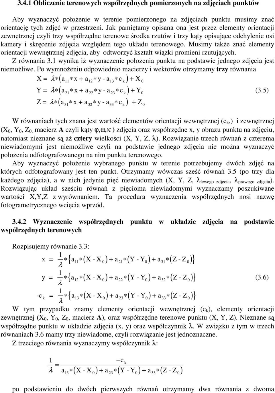 terenowego. Musimy take zna elementy orientacji wewntrznej zdjcia, aby odtworzy kształt wizki promieni rzutujcych. Z równania 3.