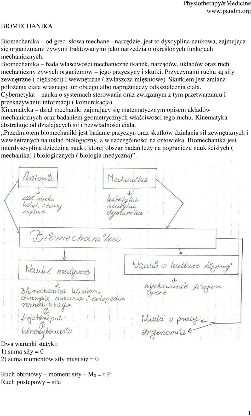 Przyczynami ruchu są siły zewnętrzne ( ciężkości) i wewnętrzne ( zwłaszcza mięśniowe). Skutkiem jest zmiana położenia ciała własnego lub obcego albo naprężniaczy odkształcenia ciała.