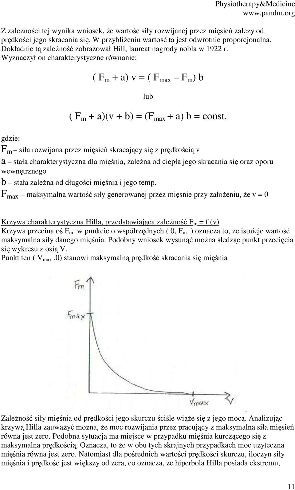 gdzie: F m siła rozwijana przez mięsień skracający się z prędkością v a stała charakterystyczna dla mięśnia, zależna od ciepła jego skracania się oraz oporu wewnętrznego b stała zależna od długości