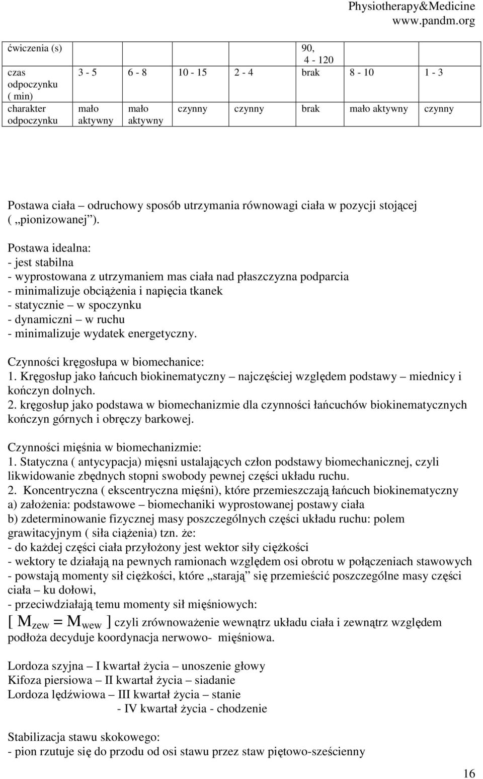 Postawa idealna: - jest stabilna - wyprostowana z utrzymaniem mas ciała nad płaszczyzna podparcia - minimalizuje obciążenia i napięcia tkanek - statycznie w spoczynku - dynamiczni w ruchu -