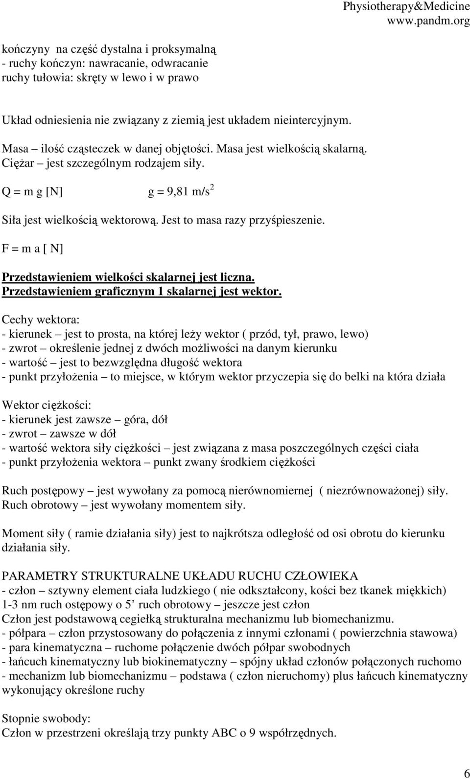 Jest to masa razy przyśpieszenie. F = m a [ N] Przedstawieniem wielkości skalarnej jest liczna. Przedstawieniem graficznym 1 skalarnej jest wektor.