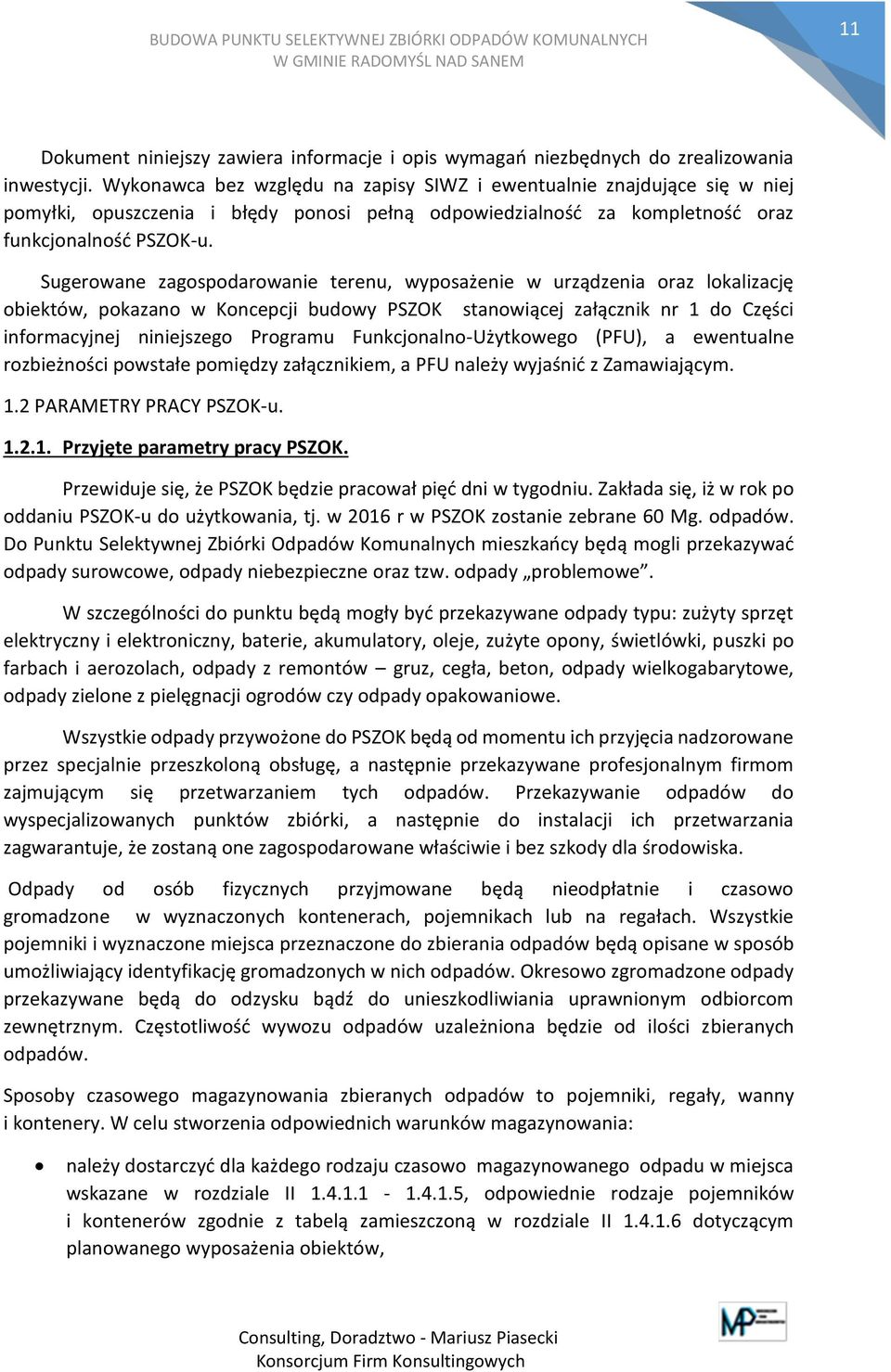 Sugerowane zagospodarowanie terenu, wyposażenie w urządzenia oraz lokalizację obiektów, pokazano w Koncepcji budowy PSZOK stanowiącej załącznik nr 1 do Części informacyjnej niniejszego Programu