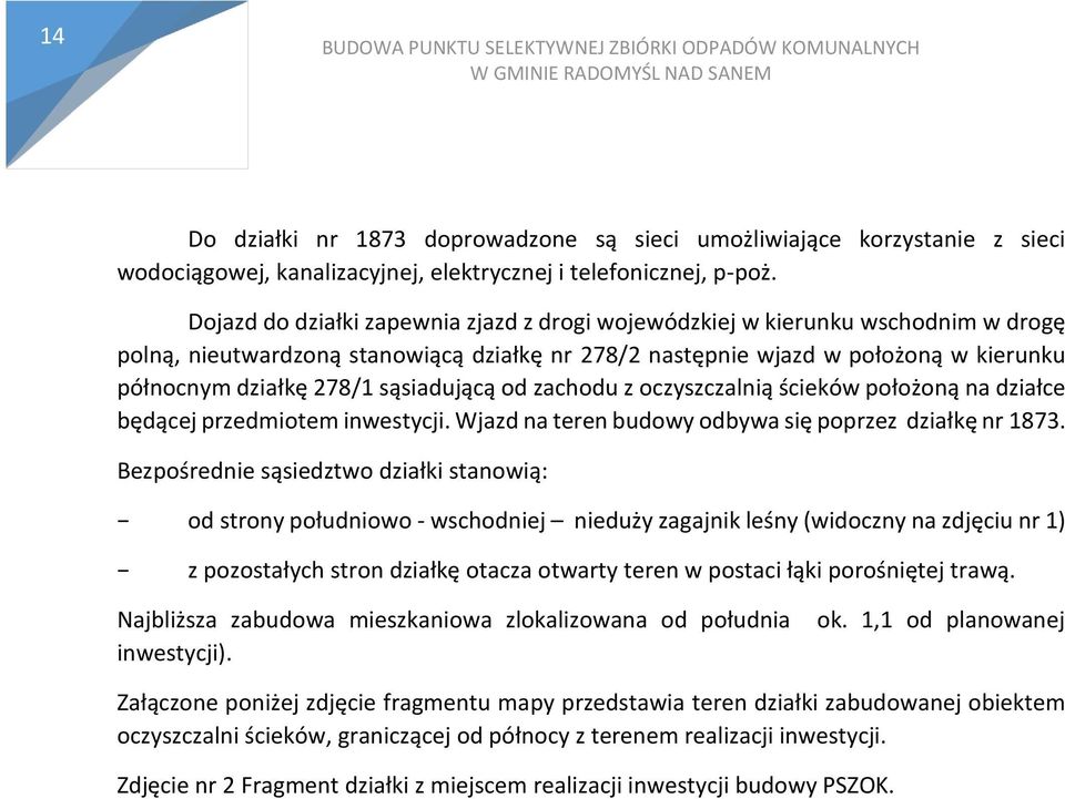 sąsiadującą od zachodu z oczyszczalnią ścieków położoną na działce będącej przedmiotem inwestycji. Wjazd na teren budowy odbywa się poprzez działkę nr 1873.