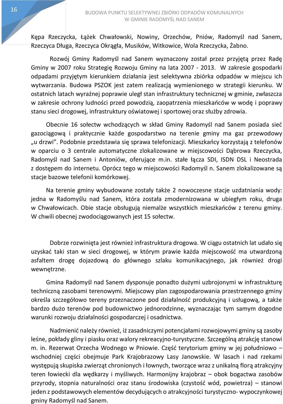 W zakresie gospodarki odpadami przyjętym kierunkiem działania jest selektywna zbiórka odpadów w miejscu ich wytwarzania. Budowa PSZOK jest zatem realizacją wymienionego w strategii kierunku.