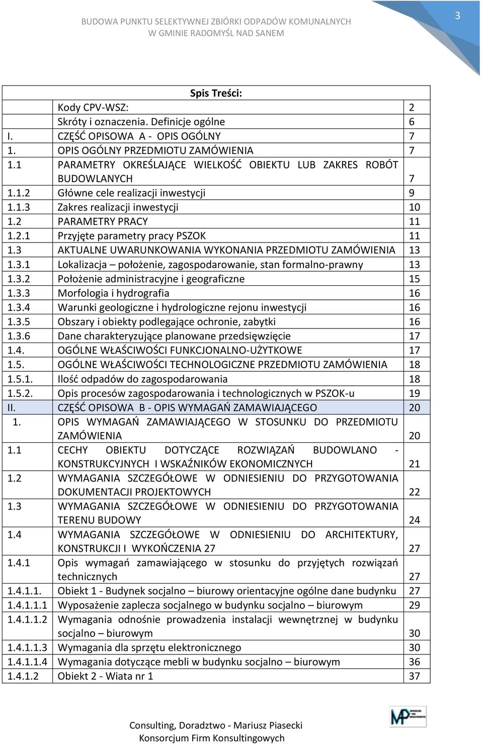 2 PARAMETRY PRACY 11 1.2.1 Przyjęte parametry pracy PSZOK 11 1.3 AKTUALNE UWARUNKOWANIA WYKONANIA PRZEDMIOTU ZAMÓWIENIA 13 1.3.1 Lokalizacja położenie, zagospodarowanie, stan formalno-prawny 13 1.3.2 Położenie administracyjne i geograficzne 15 1.