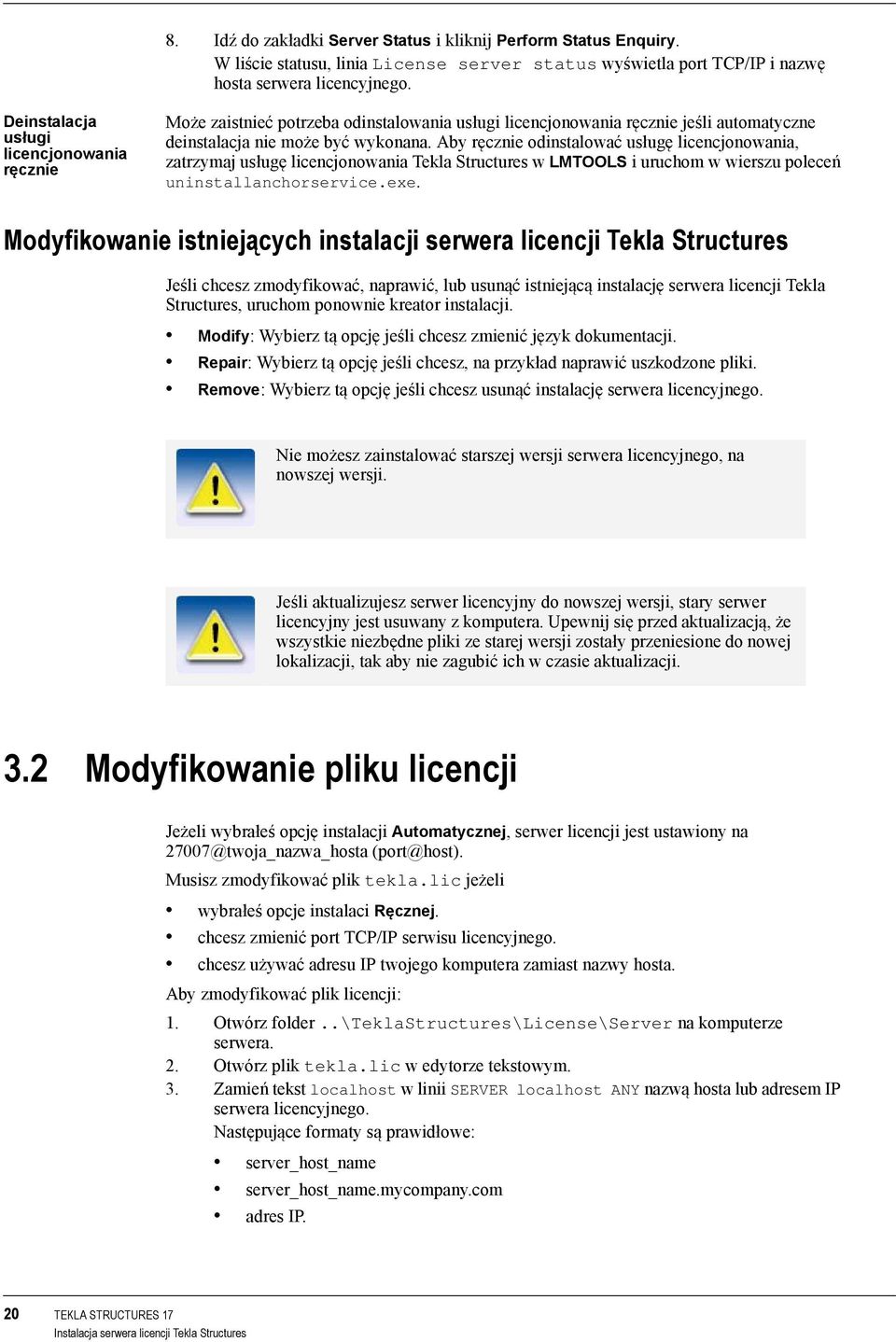 Aby ręcznie odinstalować usługę licencjonowania, zatrzymaj usługę licencjonowania Tekla Structures w LMTOOLS i uruchom w wierszu poleceń uninstallanchorservice.exe.