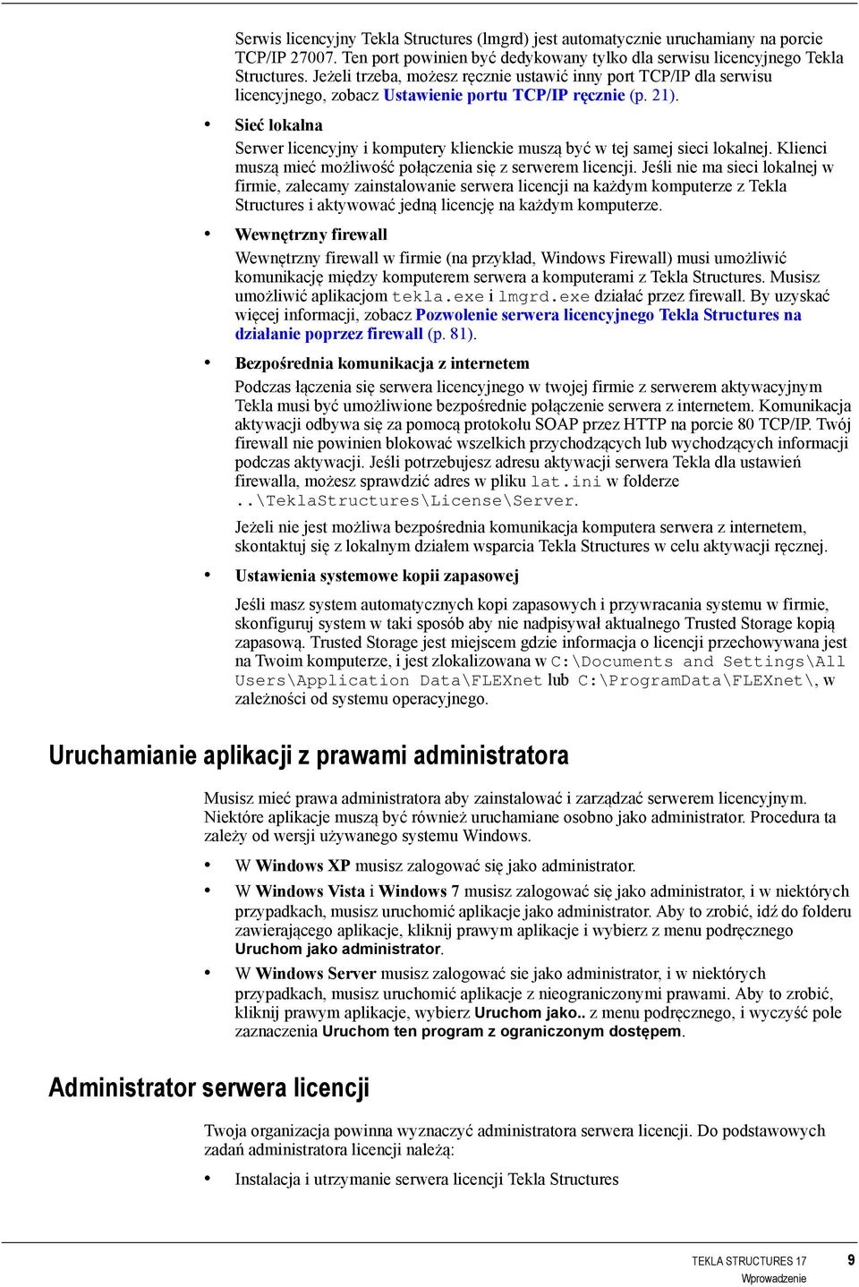 Sieć lokalna Serwer licencyjny i komputery klienckie muszą być w tej samej sieci lokalnej. Klienci muszą mieć możliwość połączenia się z serwerem licencji.