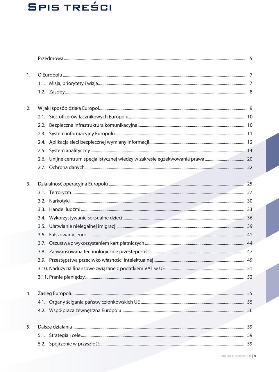 Unijne centrum specjalistycznej wiedzy w zakresie egzekwowania prawa... 20 2.7. Ochrona danych... 22 3. Działalność operacyjna Europolu... 25 3.1. Terroryzm... 27 3.2. Narkotyki... 30 3.3. Handel ludźmi.