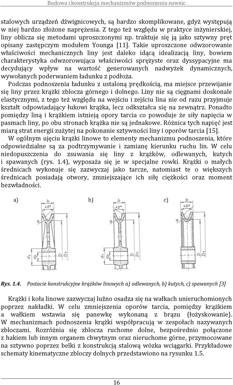 Takie uproszczone odwzorowanie właściwości mechanicznych liny jes daleko idącą idealizacją liny, bowiem charakerysyka odwzorowująca właściwości sprężyse oraz dyssypacyjne ma decydujący wpływ na