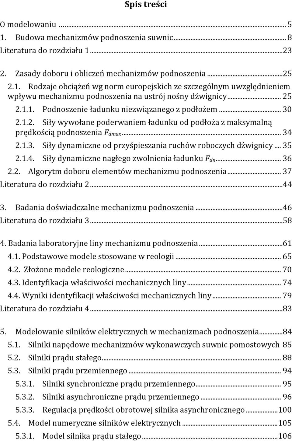 .. 35.1.4. Siły dynamiczne nagłego zwolnienia ładunku Fdn... 36.. Algorym doboru elemenów mechanizmu podnoszenia... 37 Lieraura do rozdziału...44 3. Badania doświadczalne mechanizmu podnoszenia.