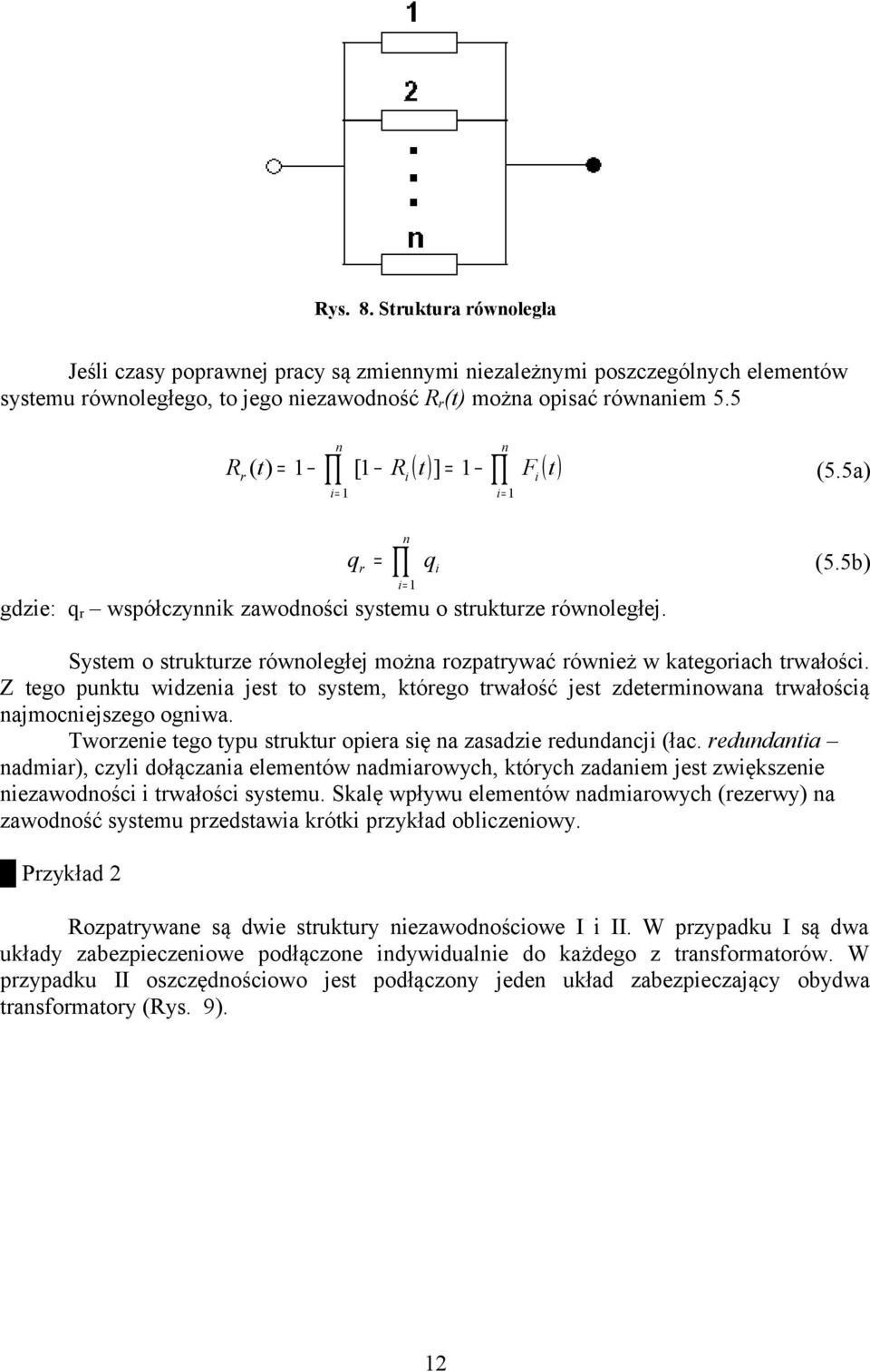 5b) System o strukturze równoległej można rozpatrywać również w kategoriach trwałości. Z tego punktu widzenia jest to system, którego trwałość jest zdeterminowana trwałością najmocniejszego ogniwa.