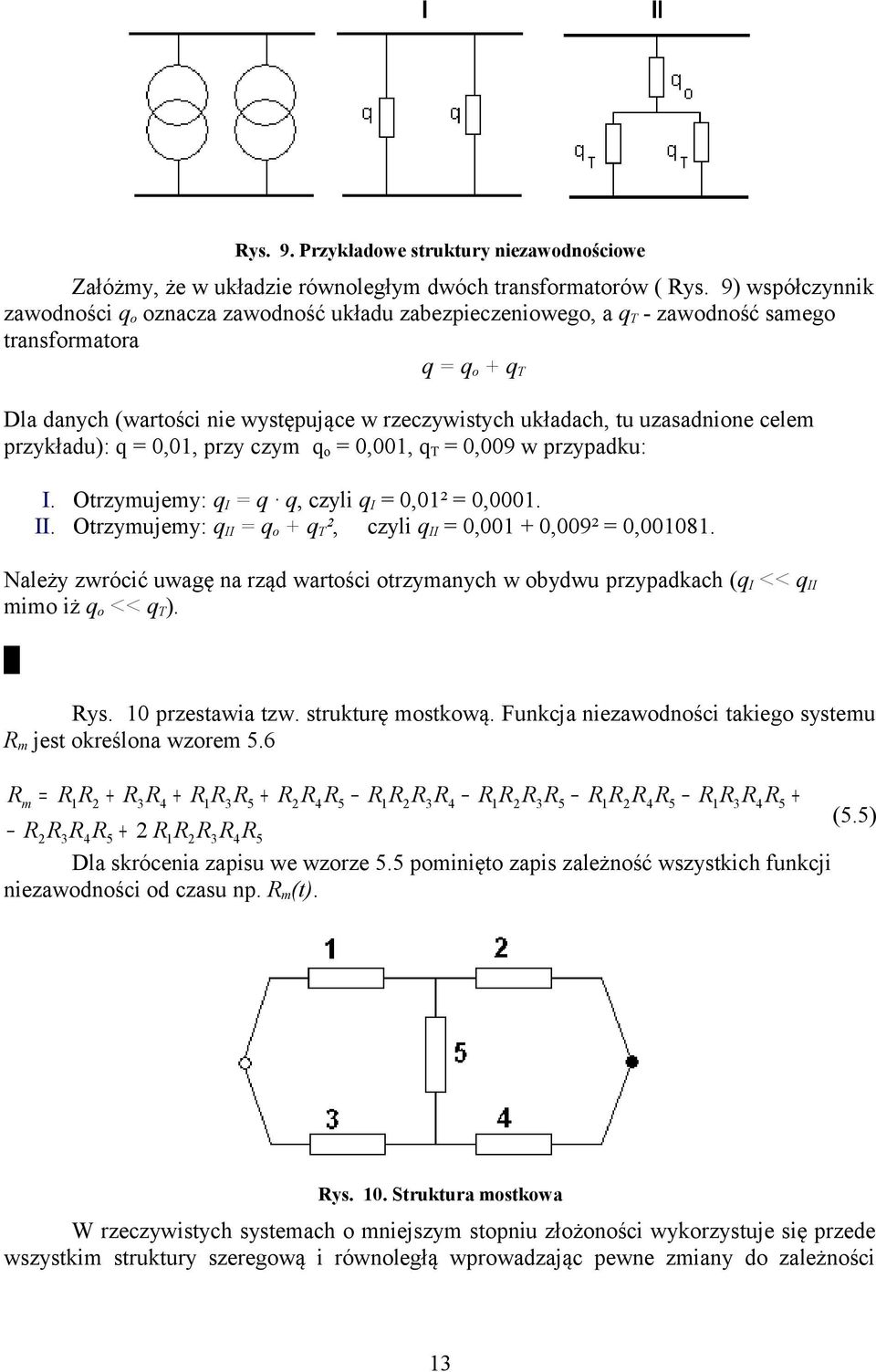 uzasadnione celem przykładu): q 0,0, przy czym q o 0,00, q T 0,009 w przypadku: I. Otrzymujemy: q I q q, czyli q I 0,0² 0,000. II. Otrzymujemy: q II q o q T ², czyli q II 0,00 0,009² 0,0008.