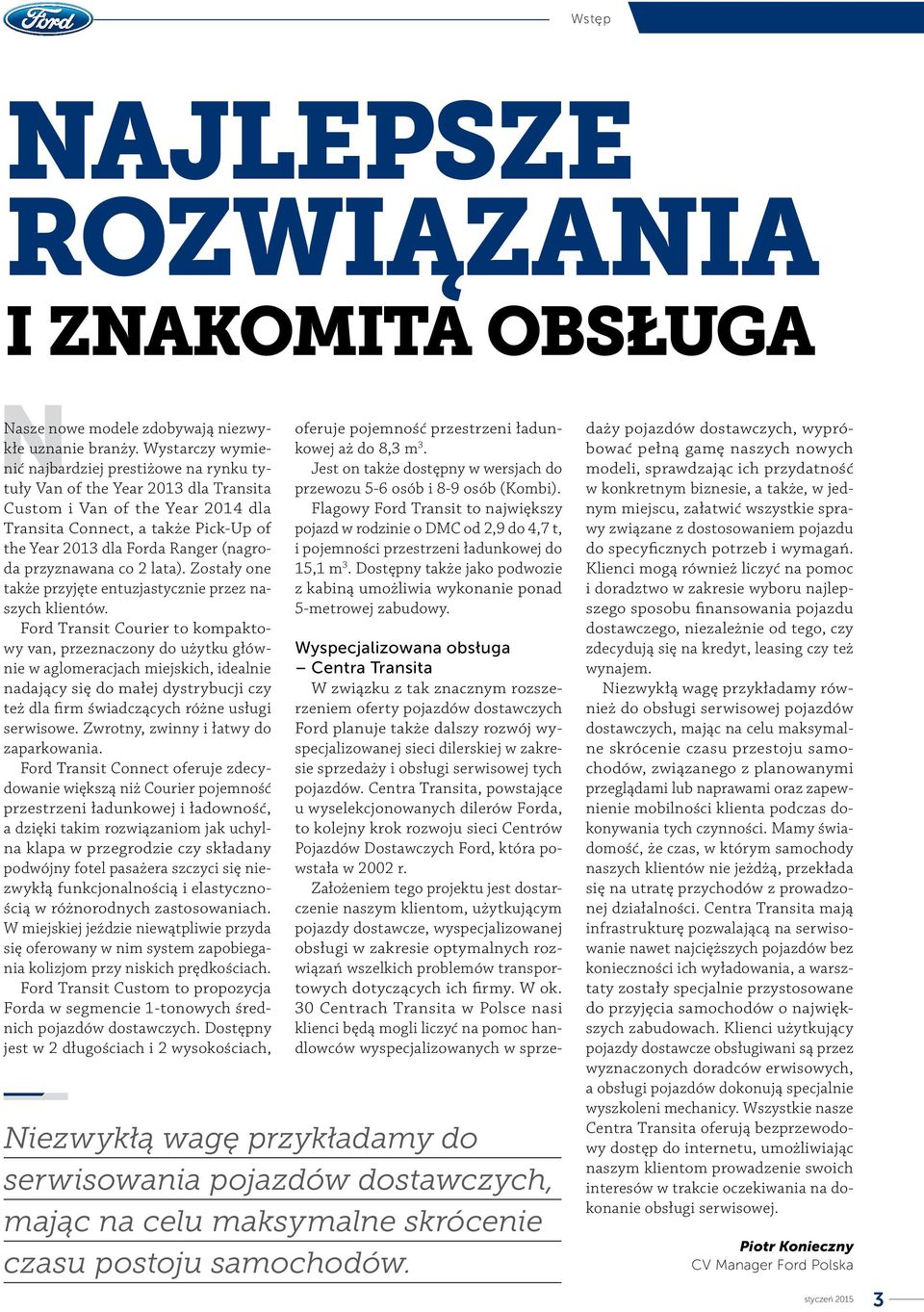 (nagroda przyznawana co 2 lata). Zostały one także przyjęte entuzjastycznie przez naszych klientów.