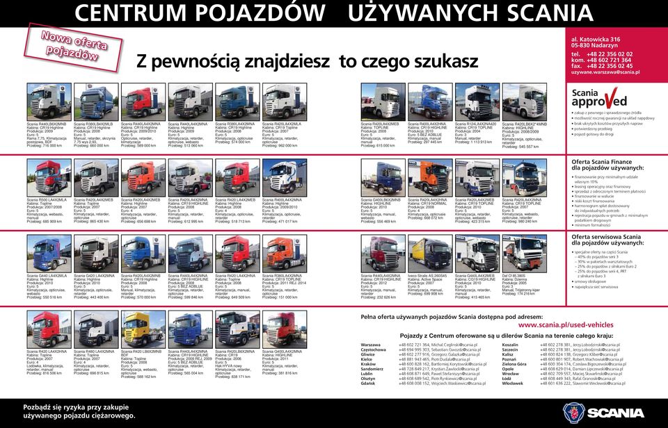 pl Scania R440LB6X2MNB Kabina: CR19 Highline Produkcja: 2009 Rama 7,75, Klimatyzacja postojowa, BDF Przebieg: 716 000 km Scania R380LB4X2MLB Kabina: CR19 Highline Manual, retarder, skrzynia 7.