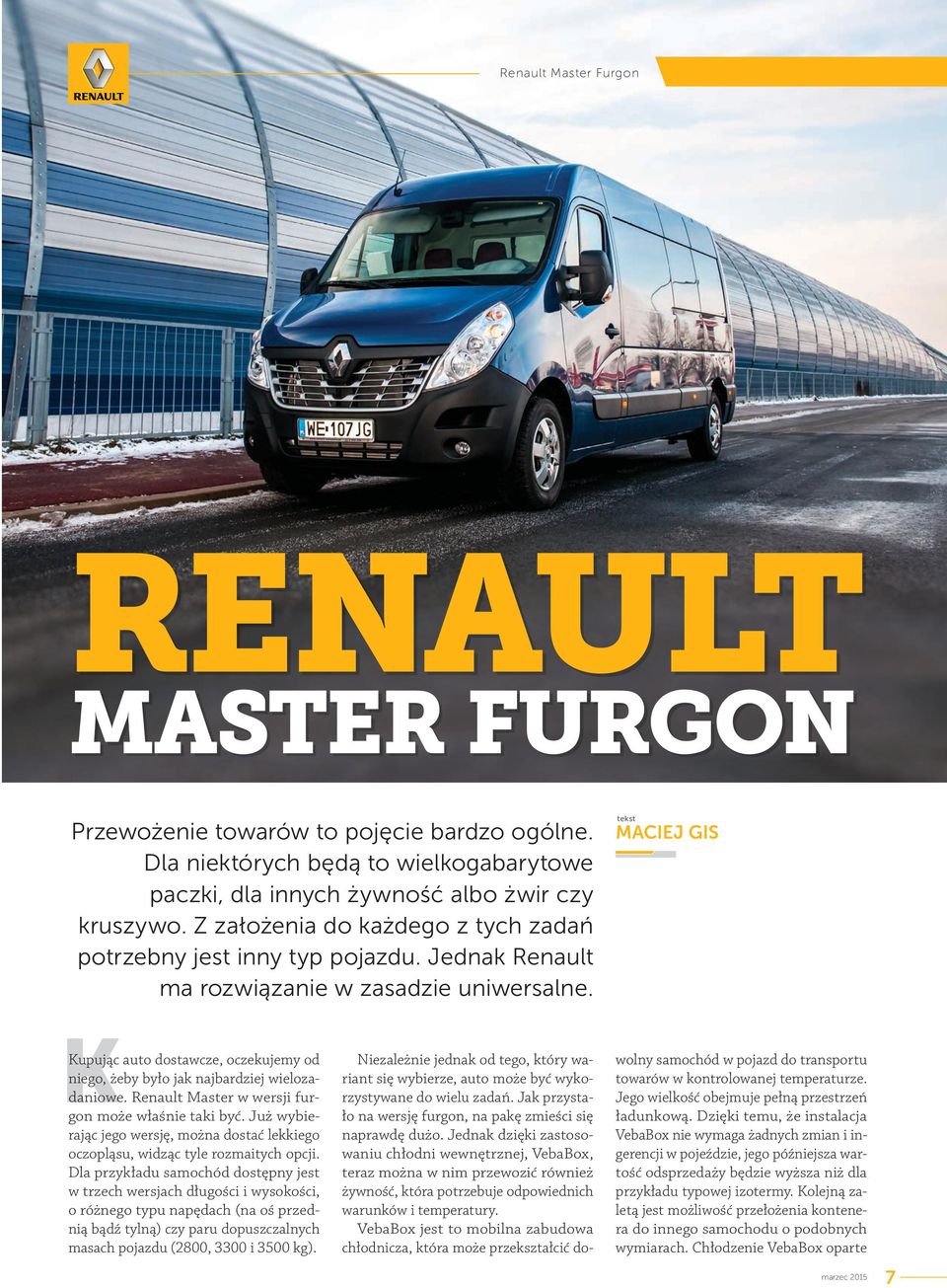 tekst MACIEJ GIS Kupując auto dostawcze, oczekujemy od niego, żeby było jak najbardziej wielozadaniowe. Renault Master w wersji furgon może właśnie taki być.