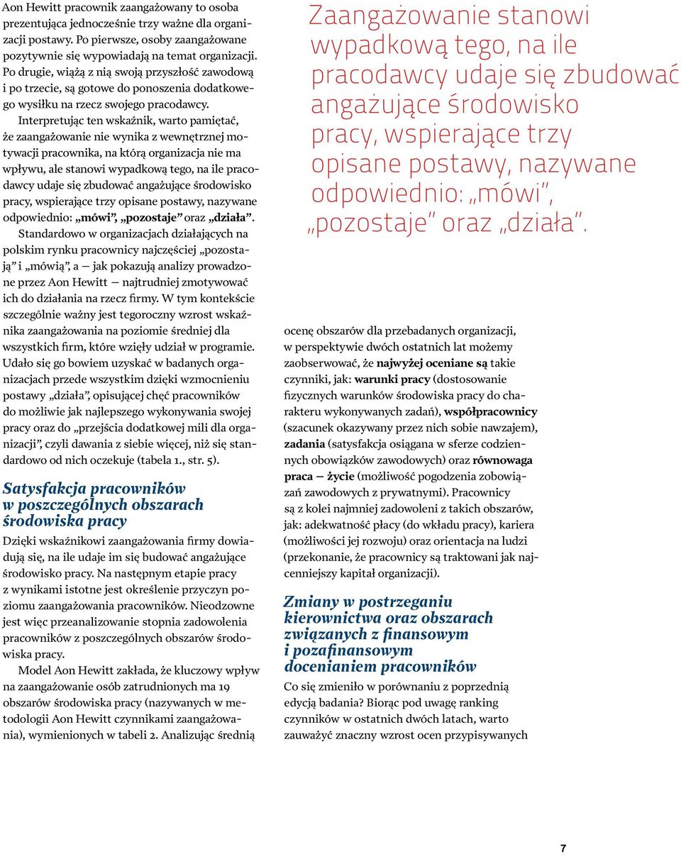 Interpretując ten wskaźnik, warto pamiętać, że zaangażowanie nie wynika z wewnętrznej motywacji pracownika, na którą organizacja nie ma wpływu, ale stanowi wypadkową tego, na ile pracodawcy udaje się