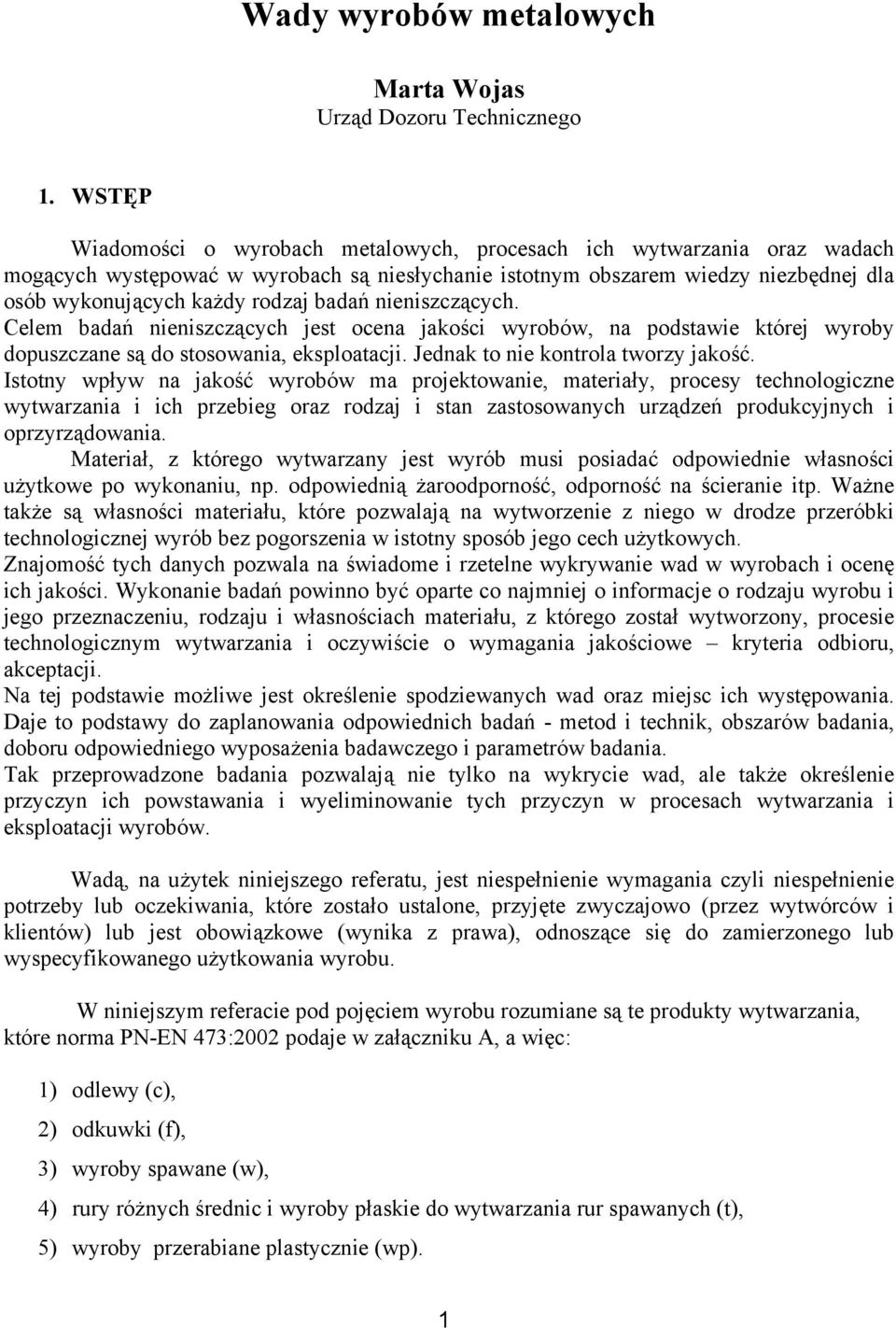 badań nieniszczących. Celem badań nieniszczących jest ocena jakości wyrobów, na podstawie której wyroby dopuszczane są do stosowania, eksploatacji. Jednak to nie kontrola tworzy jakość.