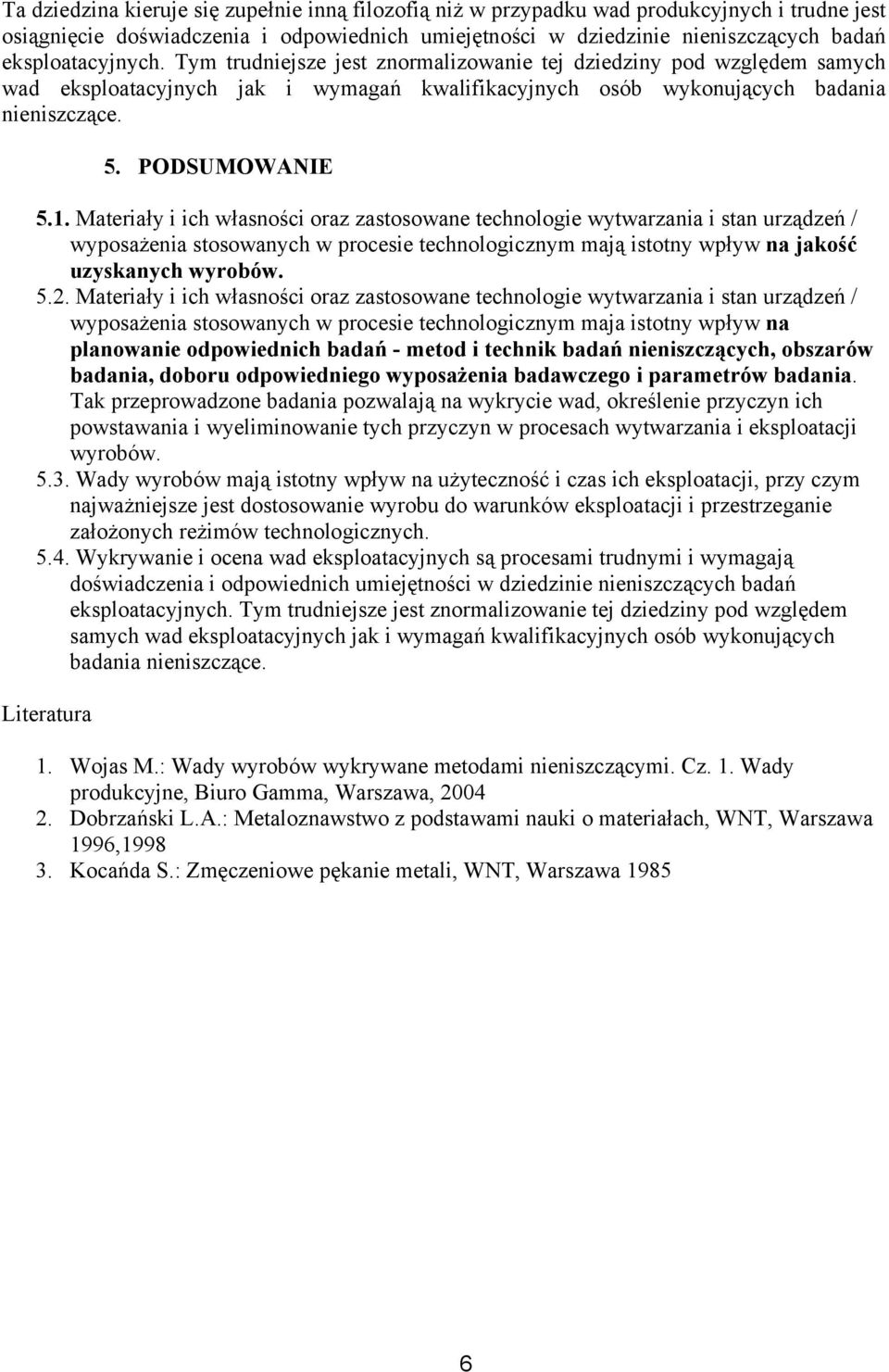 1. Materiały i ich własności oraz zastosowane technologie wytwarzania i stan urządzeń / wyposażenia stosowanych w procesie technologicznym mają istotny wpływ na jakość uzyskanych wyrobów. 5.2.