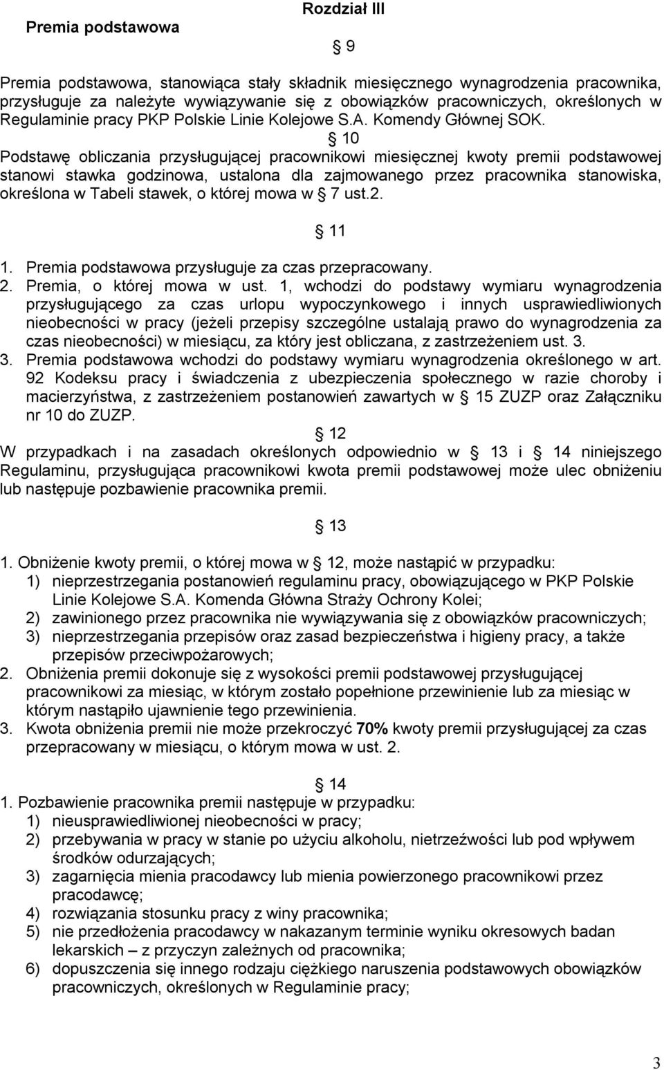 10 Podstawę obliczania przysługującej pracownikowi miesięcznej kwoty premii podstawowej stanowi stawka godzinowa, ustalona dla zajmowanego przez pracownika stanowiska, określona w Tabeli stawek, o