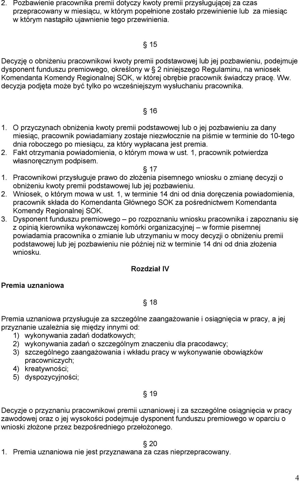 15 Decyzję o obniżeniu pracownikowi kwoty premii podstawowej lub jej pozbawieniu, podejmuje dysponent funduszu premiowego, określony w 2 niniejszego Regulaminu, na wniosek Komendanta Komendy