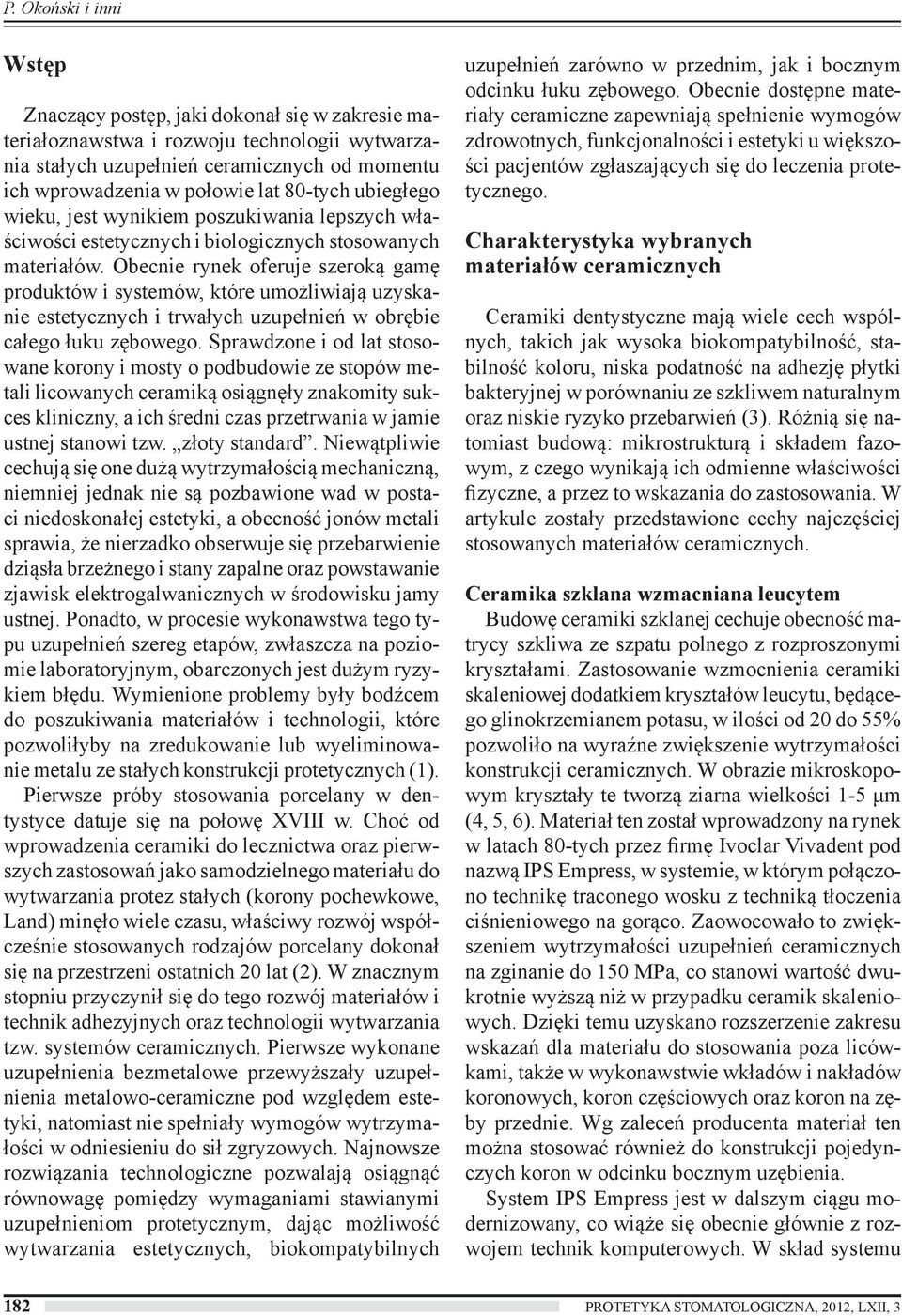 Obecnie rynek oferuje szeroką gamę produktów i systemów, które umożliwiają uzyskanie estetycznych i trwałych uzupełnień w obrębie całego łuku zębowego.