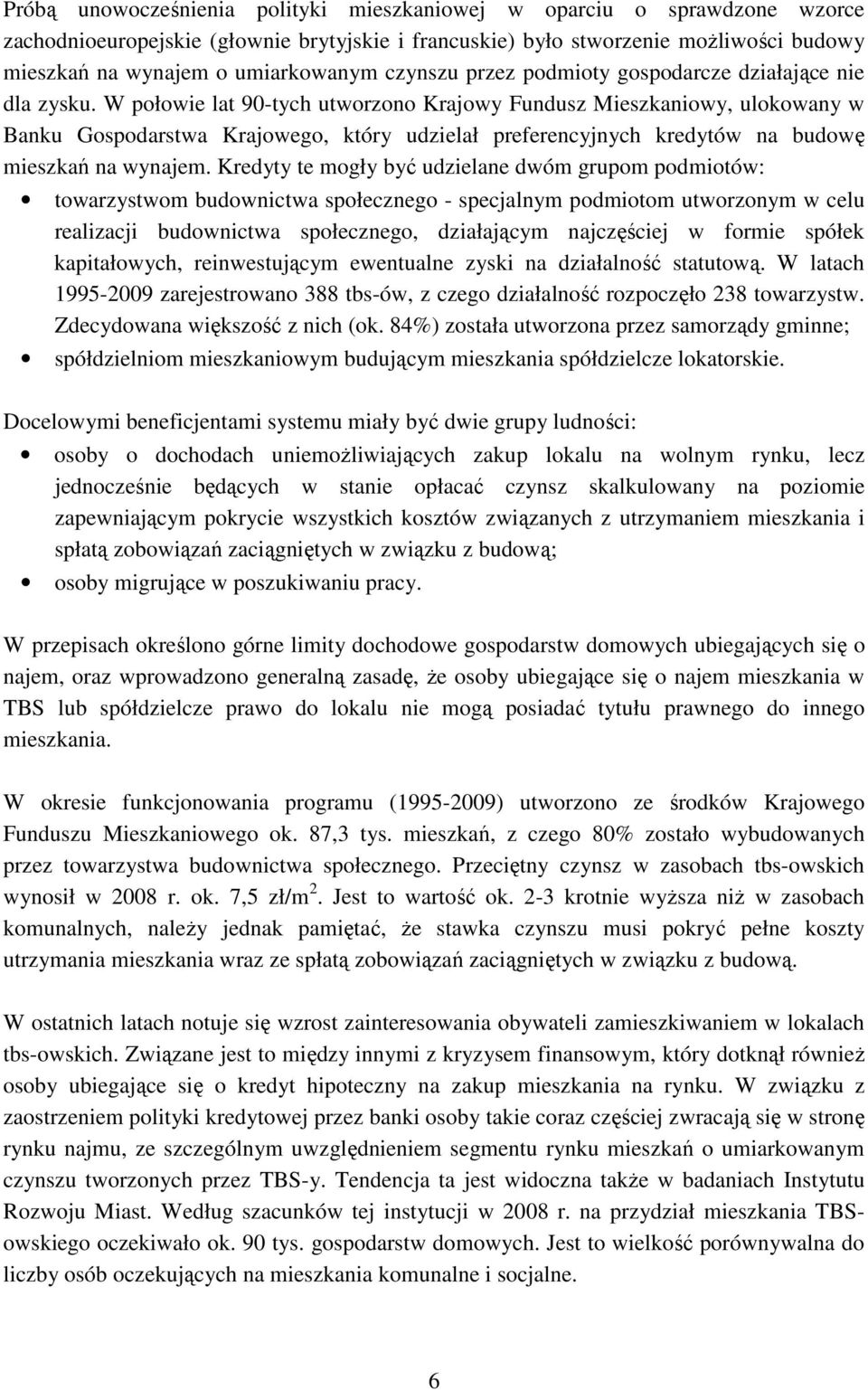 W połowie lat 90-tych utworzono Krajowy Fundusz Mieszkaniowy, ulokowany w Banku Gospodarstwa Krajowego, który udzielał preferencyjnych kredytów na budowę mieszkań na wynajem.