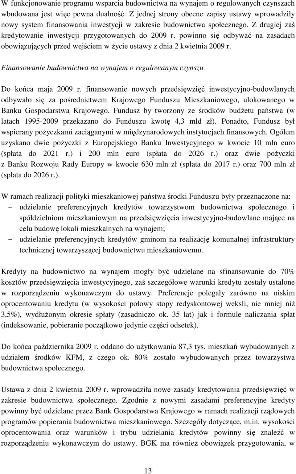 powinno się odbywać na zasadach obowiązujących przed wejściem w Ŝycie ustawy z dnia 2 kwietnia 2009 r. Finansowanie budownictwa na wynajem o regulowanym czynszu Do końca maja 2009 r.